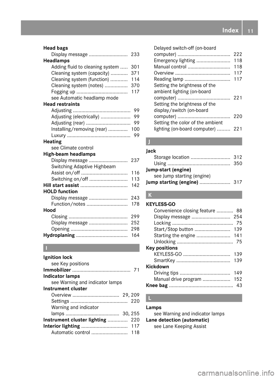 MERCEDES-BENZ CLS-Class 2013 W218 Owners Manual Head bags
Display message  ............................ 233
Headlamps
Adding fluid to cleaning system  .....301
Cleaning system (capacity) ............ 371
Cleaning system (function) ............ 114
