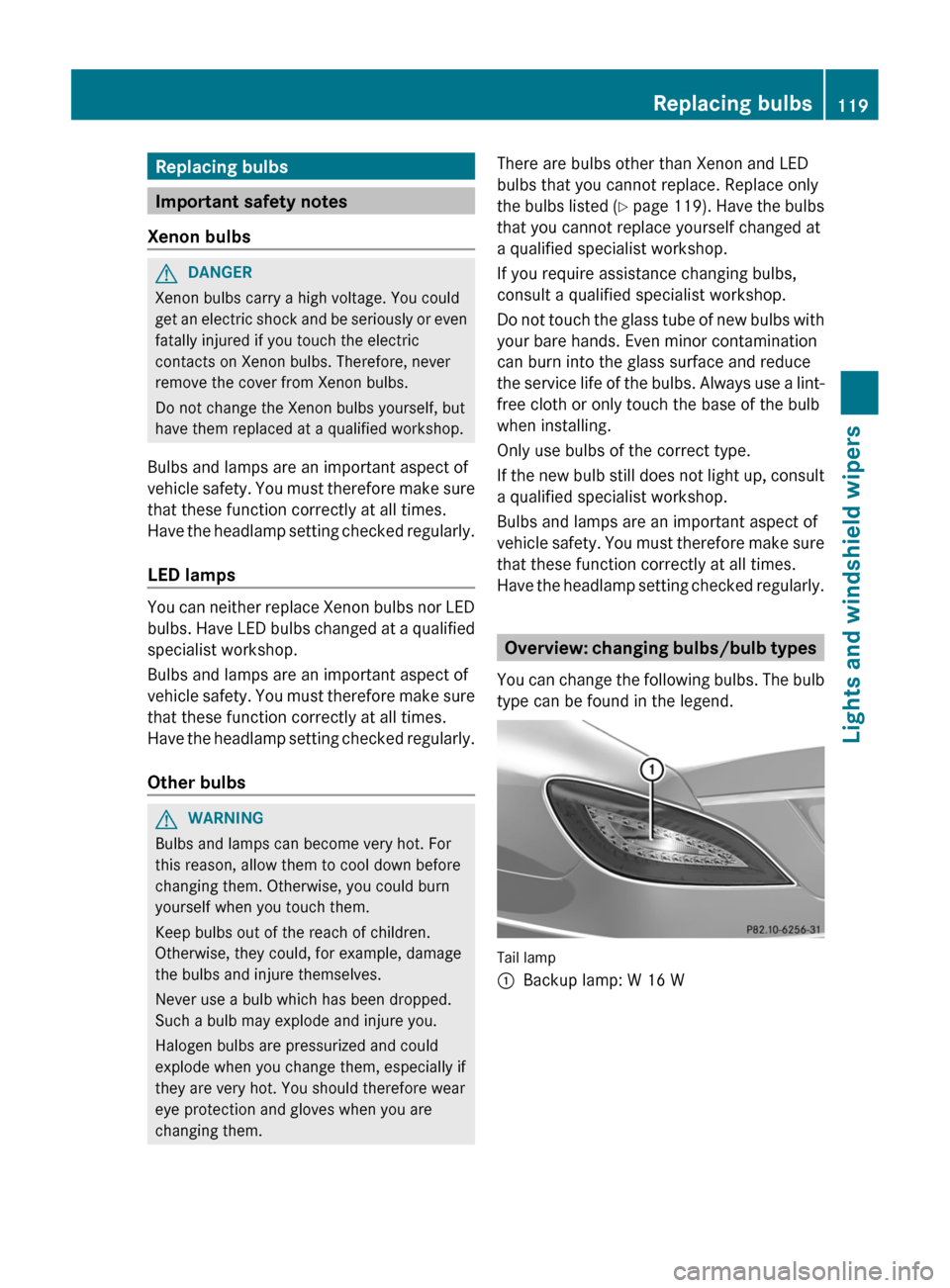 MERCEDES-BENZ CLS-Class 2013 W218 Owners Manual Replacing bulbs
Important safety notes
Xenon bulbs G
DANGER
Xenon bulbs carry a high voltage. You could
get an electric shock and be seriously or even
fatally injured if you touch the electric
contac MERCEDES-BENZ CLS-Class 2013 W218 Owners Manual Replacing bulbs
Important safety notes
Xenon bulbs G
DANGER
Xenon bulbs carry a high voltage. You could
get an electric shock and be seriously or even
fatally injured if you touch the electric
contac