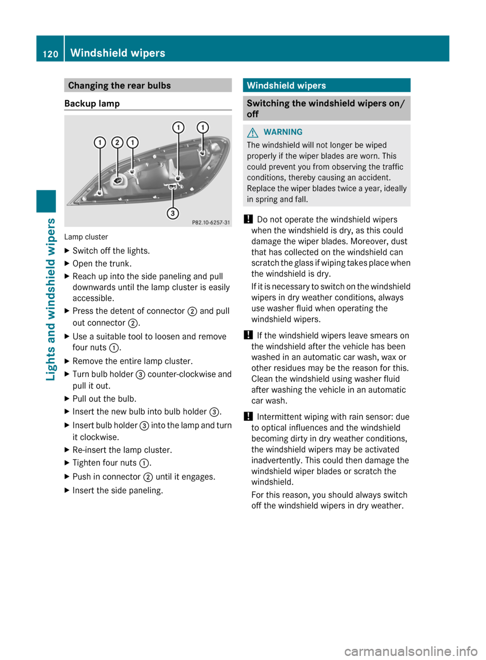 MERCEDES-BENZ CLS-Class 2013 W218 Workshop Manual Changing the rear bulbs
Backup lamp Lamp cluster
X
Switch off the lights.
X Open the trunk.
X Reach up into the side paneling and pull
downwards until the lamp cluster is easily
accessible.
X Press th