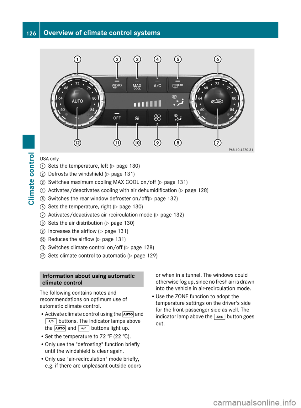 MERCEDES-BENZ CLS-Class 2013 W218 User Guide USA only
:
Sets the temperature, left ( Y page 130)
; Defrosts the windshield ( Y page 131)
= Switches maximum cooling MAX COOL on/off ( Y page 131)
? Activates/deactivates cooling with air dehumidifi