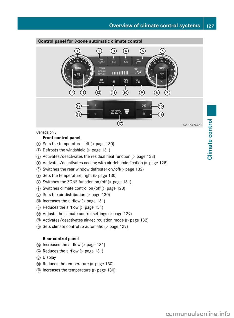 MERCEDES-BENZ CLS-Class 2013 W218 Owners Manual Control panel for 3-zone automatic climate control
Canada only
Front control panel
: Sets the temperature, left ( Y page 130)
; Defrosts the windshield ( Y page 131)
= Activates/deactivates the residu MERCEDES-BENZ CLS-Class 2013 W218 Owners Manual Control panel for 3-zone automatic climate control
Canada only
Front control panel
: Sets the temperature, left ( Y page 130)
; Defrosts the windshield ( Y page 131)
= Activates/deactivates the residu