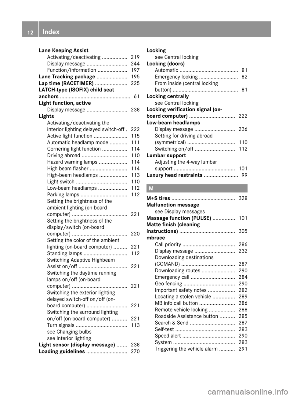 MERCEDES-BENZ CLS-Class 2013 W218 Owners Manual Lane Keeping Assist
Activating/deactivating  .................219
Display message  ............................ 244
Function/information .................... 197
Lane Tracking package  ...............