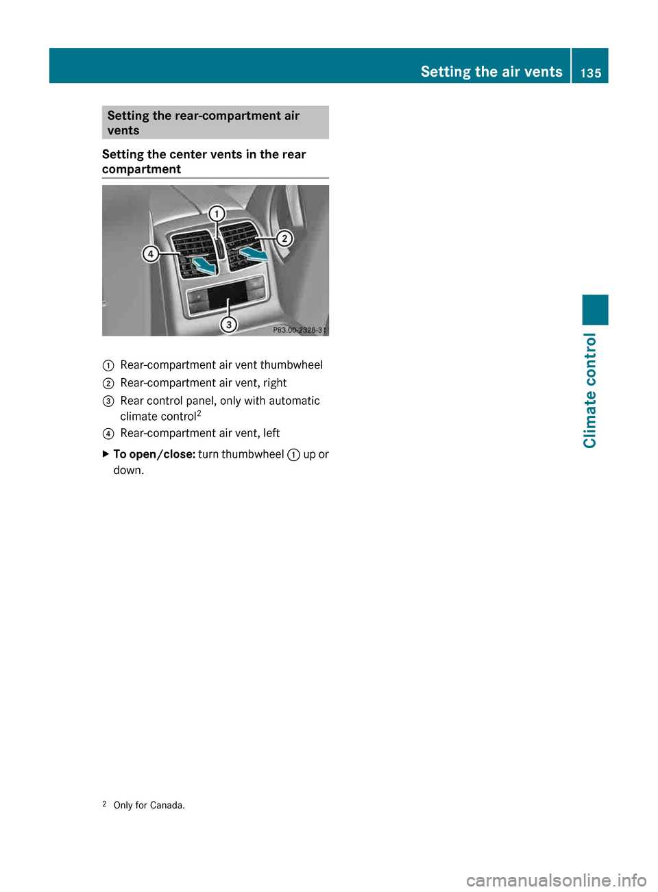 MERCEDES-BENZ CLS-Class 2013 W218 Owners Guide Setting the rear-compartment air
vents
Setting the center vents in the rear
compartment  
:
Rear-compartment air vent thumbwheel
; Rear-compartment air vent, right
= Rear control panel, only with auto