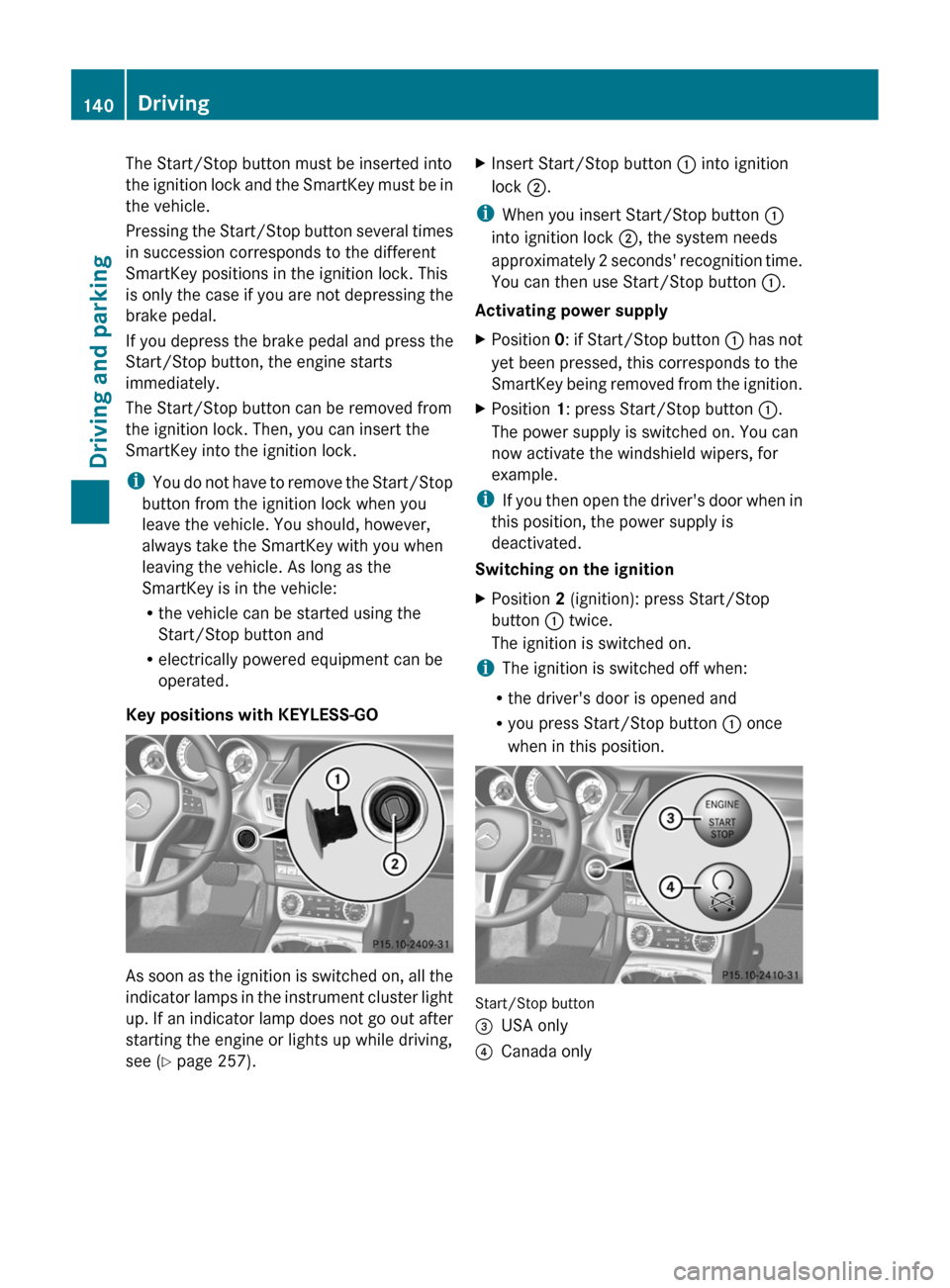 MERCEDES-BENZ CLS-Class 2013 W218 Service Manual The Start/Stop button must be inserted into
the 
ignition lock and the SmartKey must be in
the vehicle.
Pressing the Start/Stop button several times
in succession corresponds to the different
SmartKey