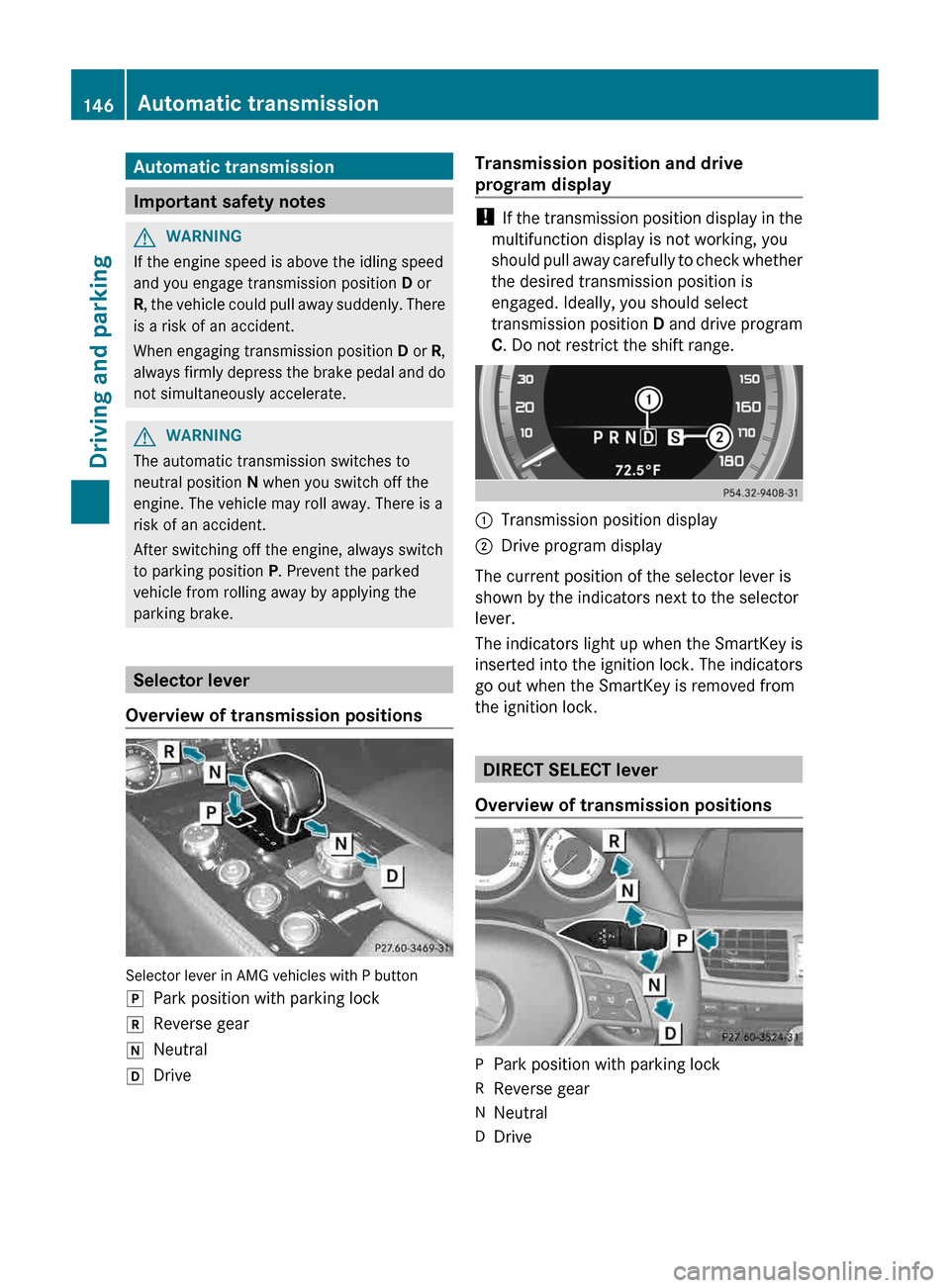 MERCEDES-BENZ CLS-Class 2013 W218 Owners Manual Automatic transmission
Important safety notes
G
WARNING
If the engine speed is above the idling speed
and you engage transmission position D or
R,
the vehicle could pull away suddenly. There
is a ri MERCEDES-BENZ CLS-Class 2013 W218 Owners Manual Automatic transmission
Important safety notes
G
WARNING
If the engine speed is above the idling speed
and you engage transmission position D or
R,
the vehicle could pull away suddenly. There
is a ri