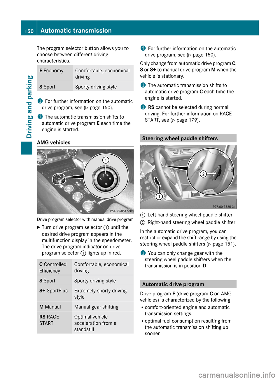 MERCEDES-BENZ CLS-Class 2013 W218 Repair Manual The program selector button allows you to
choose between different driving
characteristics.
E Economy Comfortable, economical
driving
S Sport Sporty driving style
i
For further information on the auto