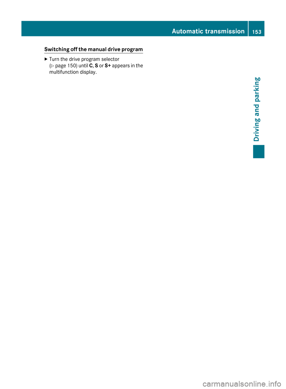 MERCEDES-BENZ CLS-Class 2013 W218 Owners Manual Switching off the manual drive program
X
Turn the drive program selector
(Y
page 150) until C, S or S+ appears in the
multifunction display. Automatic transmission
153
Driving and parking Z MERCEDES-BENZ CLS-Class 2013 W218 Owners Manual Switching off the manual drive program
X
Turn the drive program selector
(Y
page 150) until C, S or S+ appears in the
multifunction display. Automatic transmission
153
Driving and parking Z