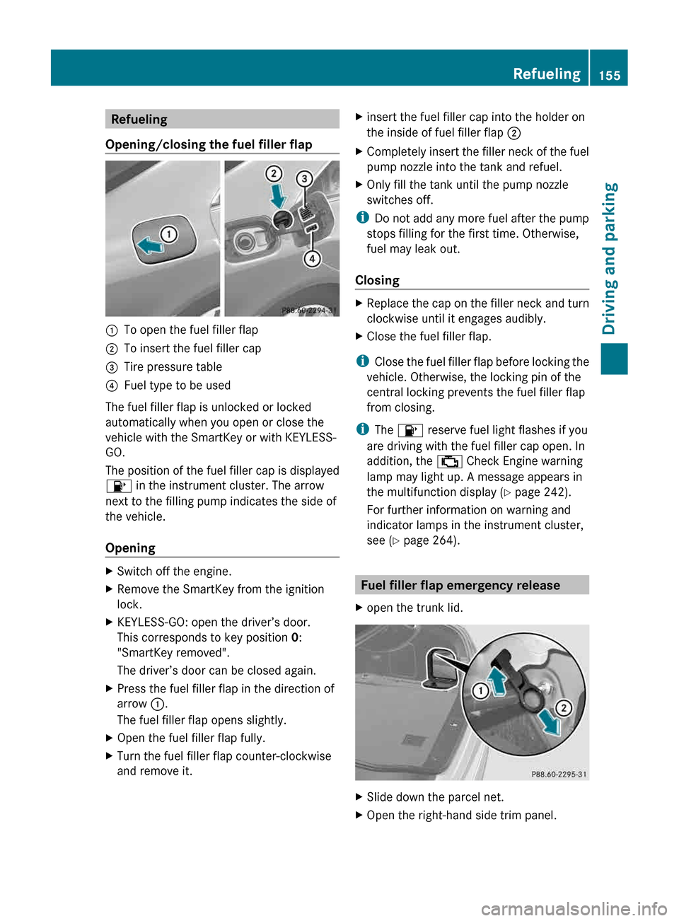 MERCEDES-BENZ CLS-Class 2013 W218 Owners Manual Refueling
Opening/closing the fuel filler flap :
To open the fuel filler flap
; To insert the fuel filler cap
= Tire pressure table
? Fuel type to be used
The fuel filler flap is unlocked or locked
au MERCEDES-BENZ CLS-Class 2013 W218 Owners Manual Refueling
Opening/closing the fuel filler flap :
To open the fuel filler flap
; To insert the fuel filler cap
= Tire pressure table
? Fuel type to be used
The fuel filler flap is unlocked or locked
au
