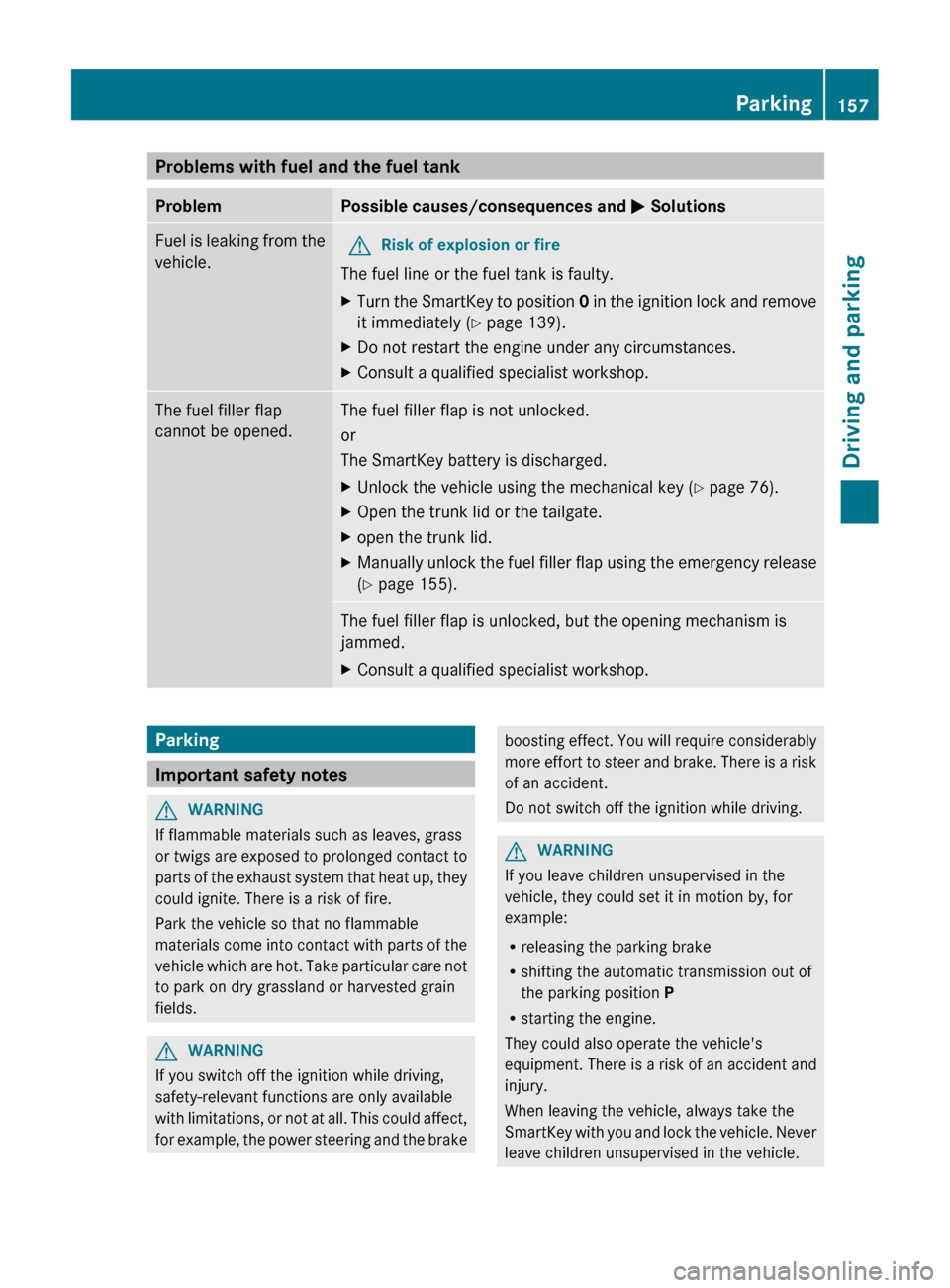 MERCEDES-BENZ CLS-Class 2013 W218 Owners Manual Problems with fuel and the fuel tank
Problem Possible causes/consequences and
M SolutionsFuel is leaking from the
vehicle.
G
Risk of explosion or fire
The fuel line or the fuel tank is faulty.
X Turn MERCEDES-BENZ CLS-Class 2013 W218 Owners Manual Problems with fuel and the fuel tank
Problem Possible causes/consequences and
M SolutionsFuel is leaking from the
vehicle.
G
Risk of explosion or fire
The fuel line or the fuel tank is faulty.
X Turn