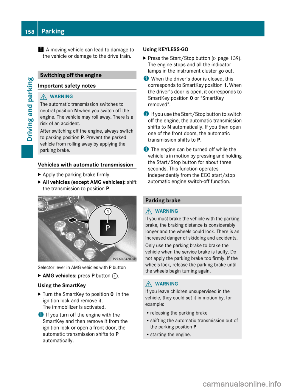 MERCEDES-BENZ CLS-Class 2013 W218 Owners Manual ! 
A moving vehicle can lead to damage to
the vehicle or damage to the drive train. Switching off the engine
Important safety notes G
WARNING
The automatic transmission switches to
neutral position N 
