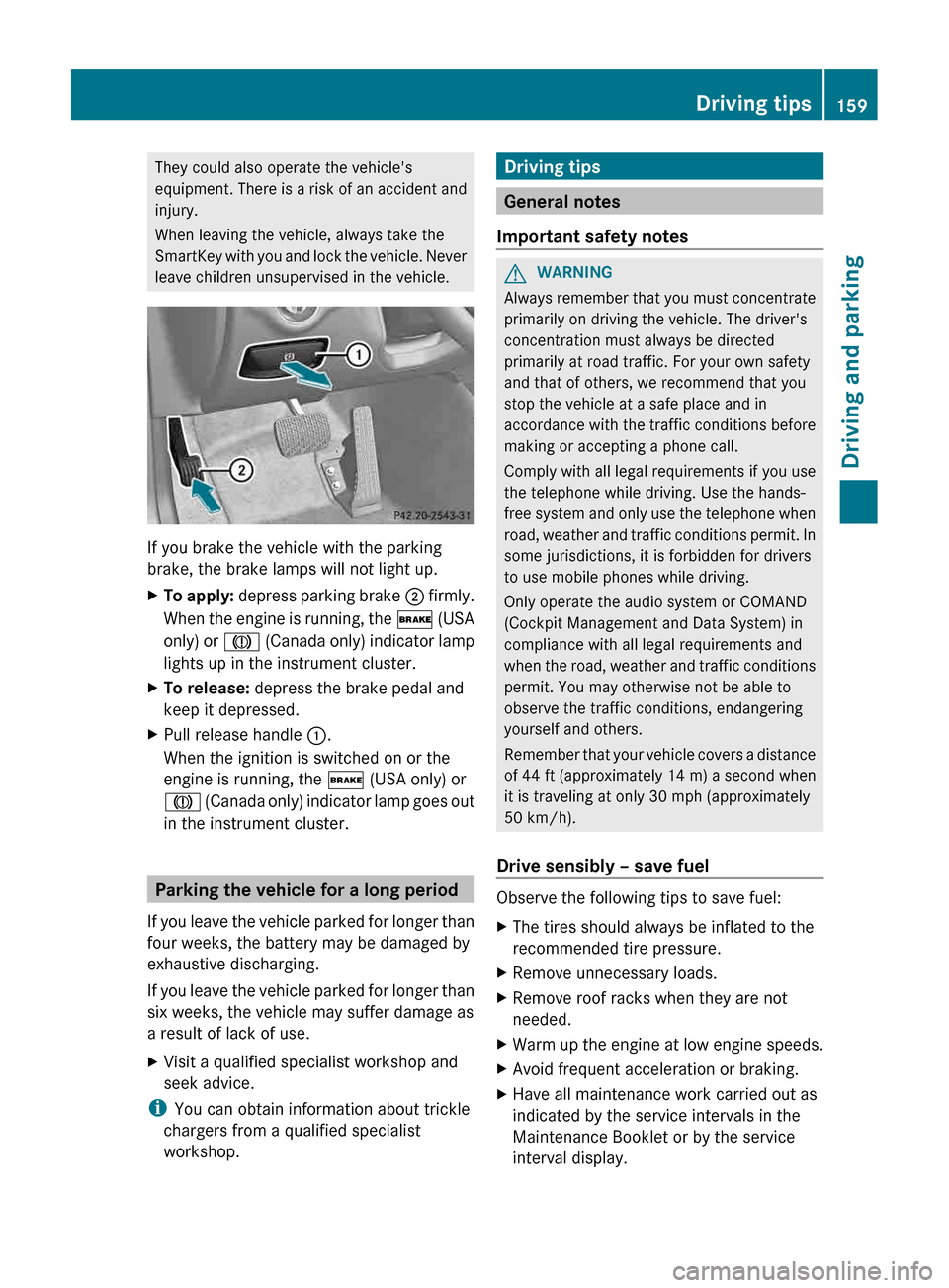 MERCEDES-BENZ CLS-Class 2013 W218 Owners Manual They could also operate the vehicles
equipment. 
There is a risk of an accident and
injury.
When leaving the vehicle, always take the
SmartKey with you and lock the vehicle. Never
leave children unsu