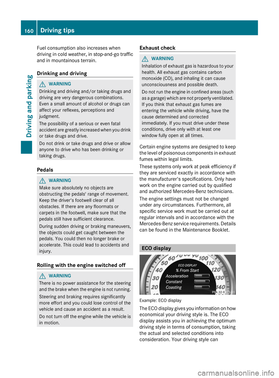 MERCEDES-BENZ CLS-Class 2013 W218 Owners Manual Fuel consumption also increases when
driving
in cold weather, in stop-and-go traffic
and in mountainous terrain.
Drinking and driving G
WARNING
Drinking and driving and/or taking drugs and
driving ar MERCEDES-BENZ CLS-Class 2013 W218 Owners Manual Fuel consumption also increases when
driving
in cold weather, in stop-and-go traffic
and in mountainous terrain.
Drinking and driving G
WARNING
Drinking and driving and/or taking drugs and
driving ar