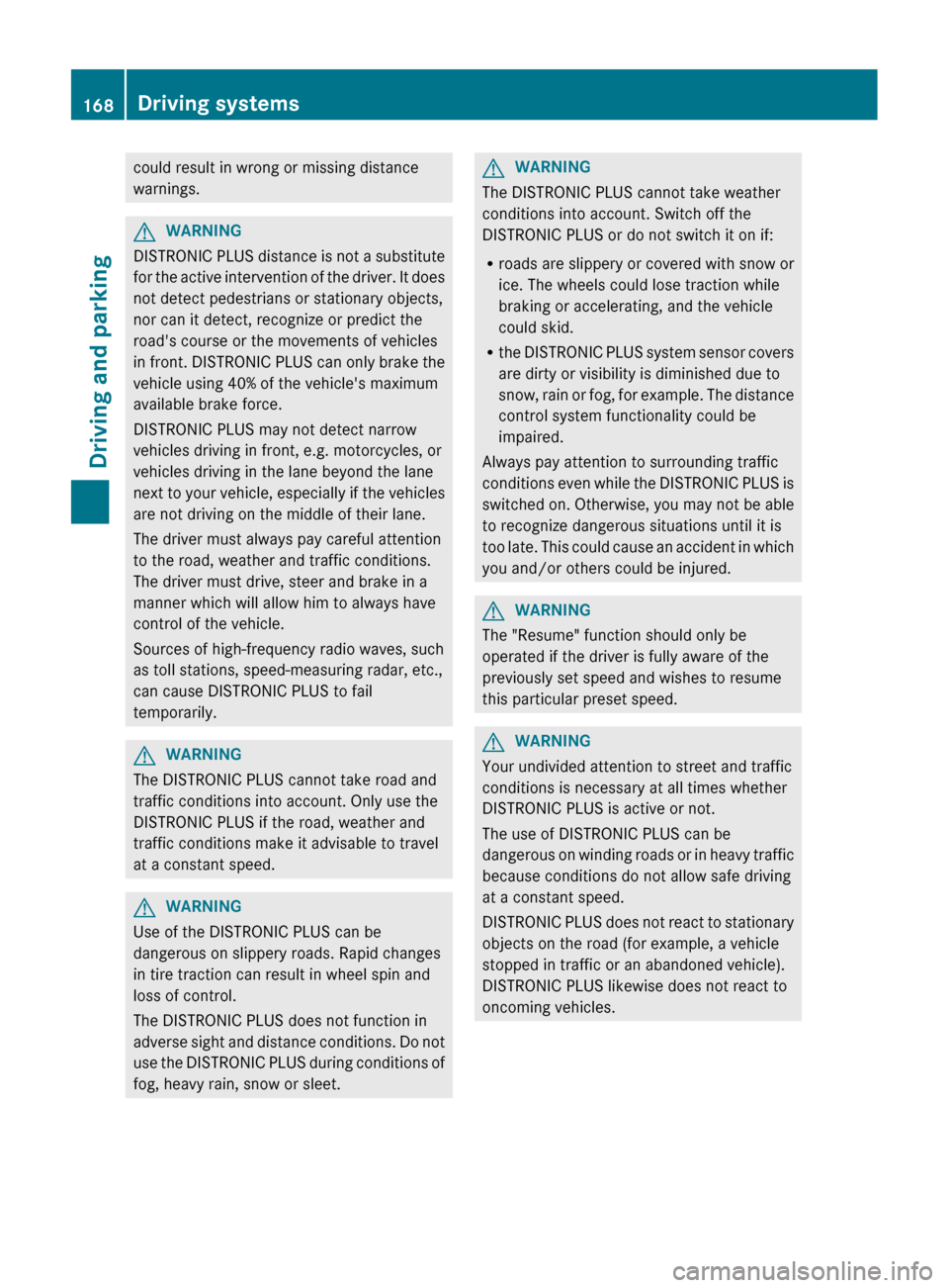 MERCEDES-BENZ CLS-Class 2013 W218 Owners Manual could result in wrong or missing distance
warnings.
G
WARNING
DISTRONIC PLUS distance is not a substitute
for  the active intervention of the driver. It does
not detect pedestrians or stationary objec