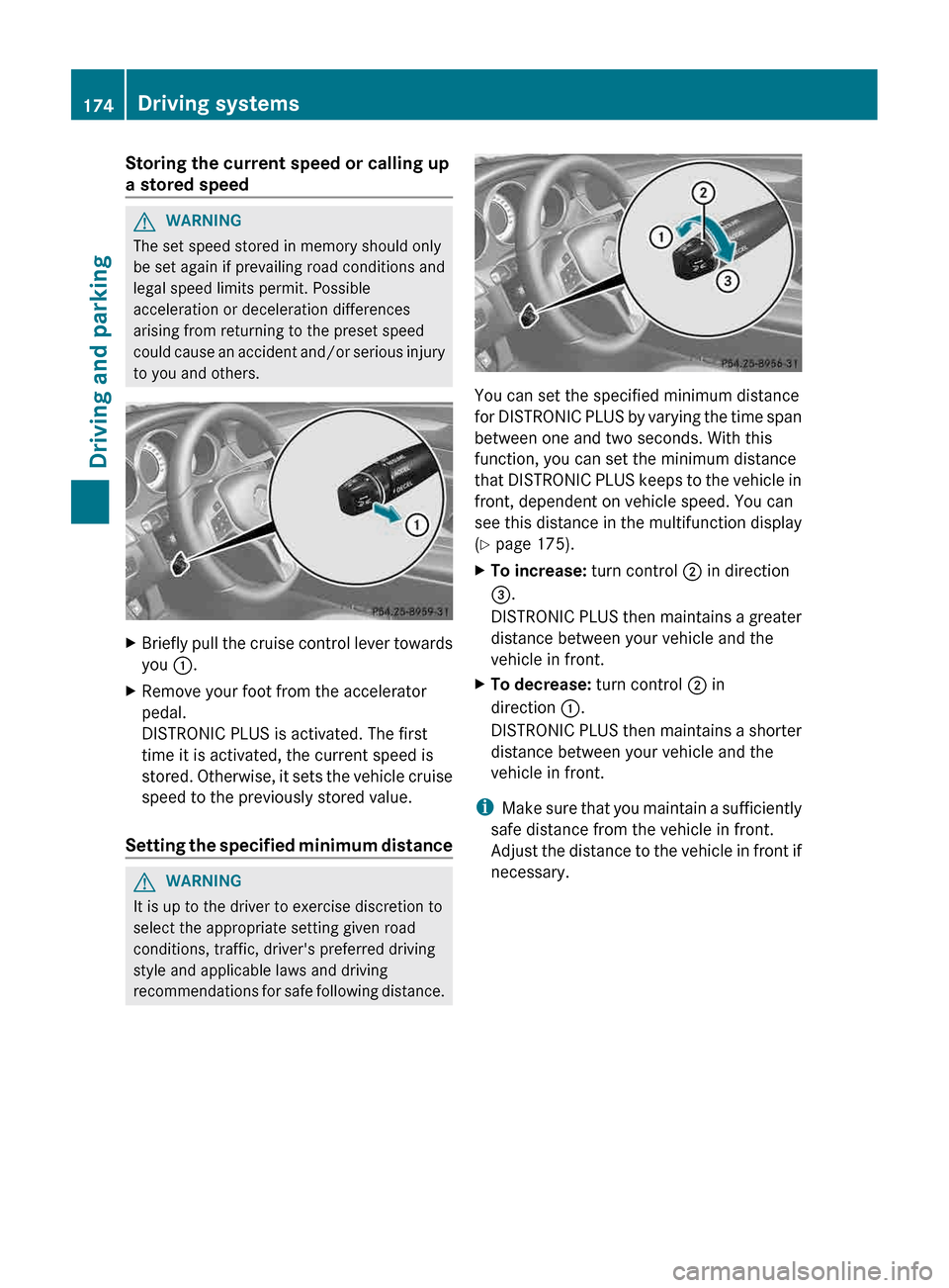 MERCEDES-BENZ CLS-Class 2013 W218 Owners Manual Storing the current speed or calling up
a stored speed
G
WARNING
The set speed stored in memory should only
be set again if prevailing road conditions and
legal speed limits permit. Possible
accelerat MERCEDES-BENZ CLS-Class 2013 W218 Owners Manual Storing the current speed or calling up
a stored speed
G
WARNING
The set speed stored in memory should only
be set again if prevailing road conditions and
legal speed limits permit. Possible
accelerat