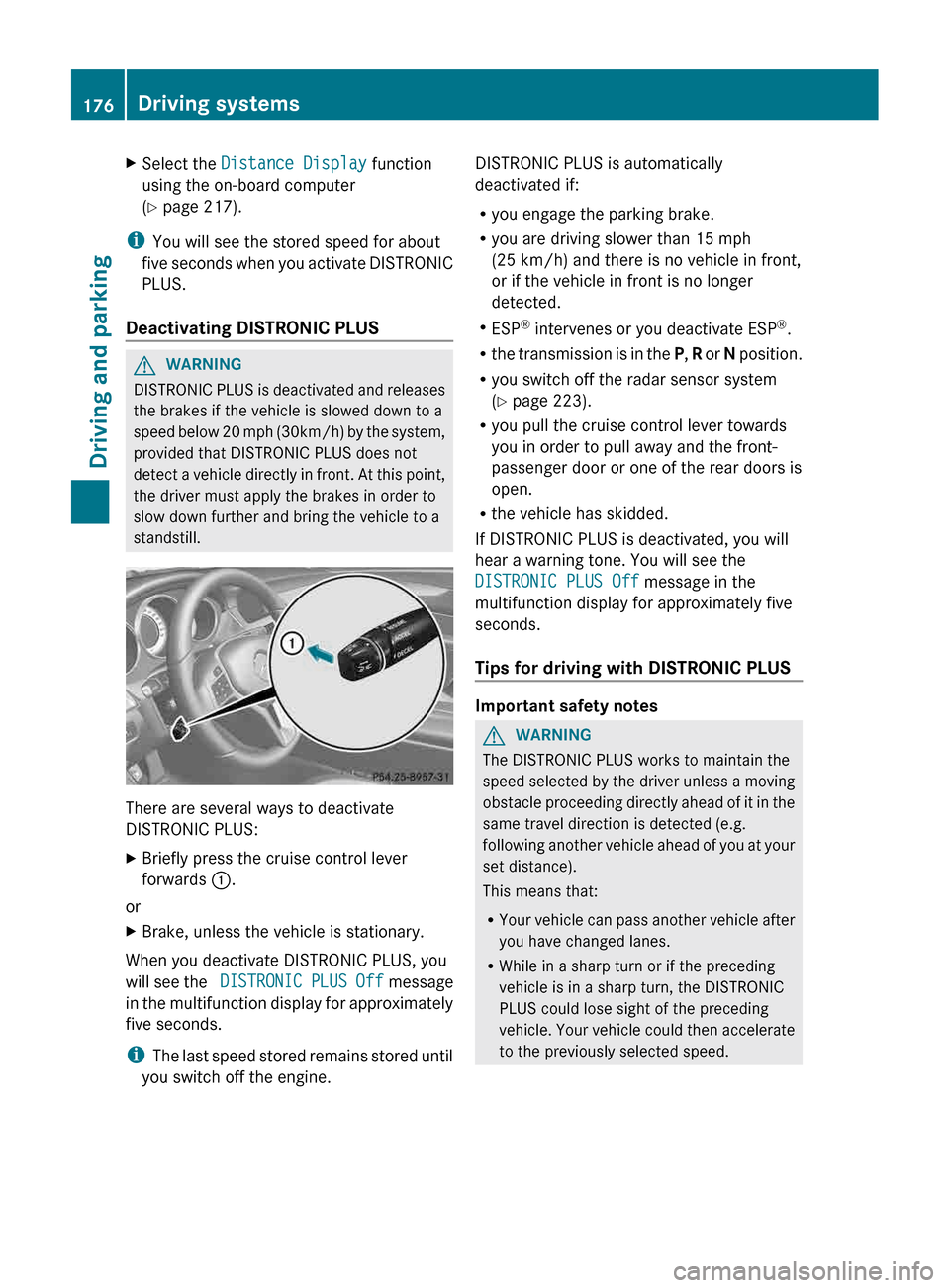 MERCEDES-BENZ CLS-Class 2013 W218 Owners Guide X
Select the  Distance Display function
using the on-board computer
(Y page 217).
i You will see the stored speed for about
five 
seconds when you activate DISTRONIC
PLUS.
Deactivating DISTRONIC PLUS 