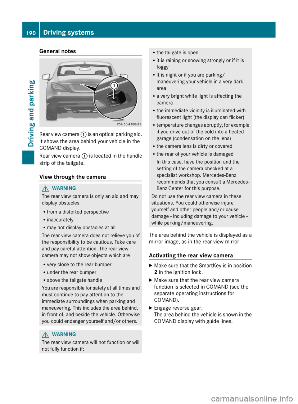 MERCEDES-BENZ CLS-Class 2013 W218 Owners Manual General notes
Rear view camera
: is an optical parking aid.
It shows the area behind your vehicle in the
COMAND display.
Rear view camera : is located in the handle
strip of the tailgate.
View thro MERCEDES-BENZ CLS-Class 2013 W218 Owners Manual General notes
Rear view camera
: is an optical parking aid.
It shows the area behind your vehicle in the
COMAND display.
Rear view camera : is located in the handle
strip of the tailgate.
View thro