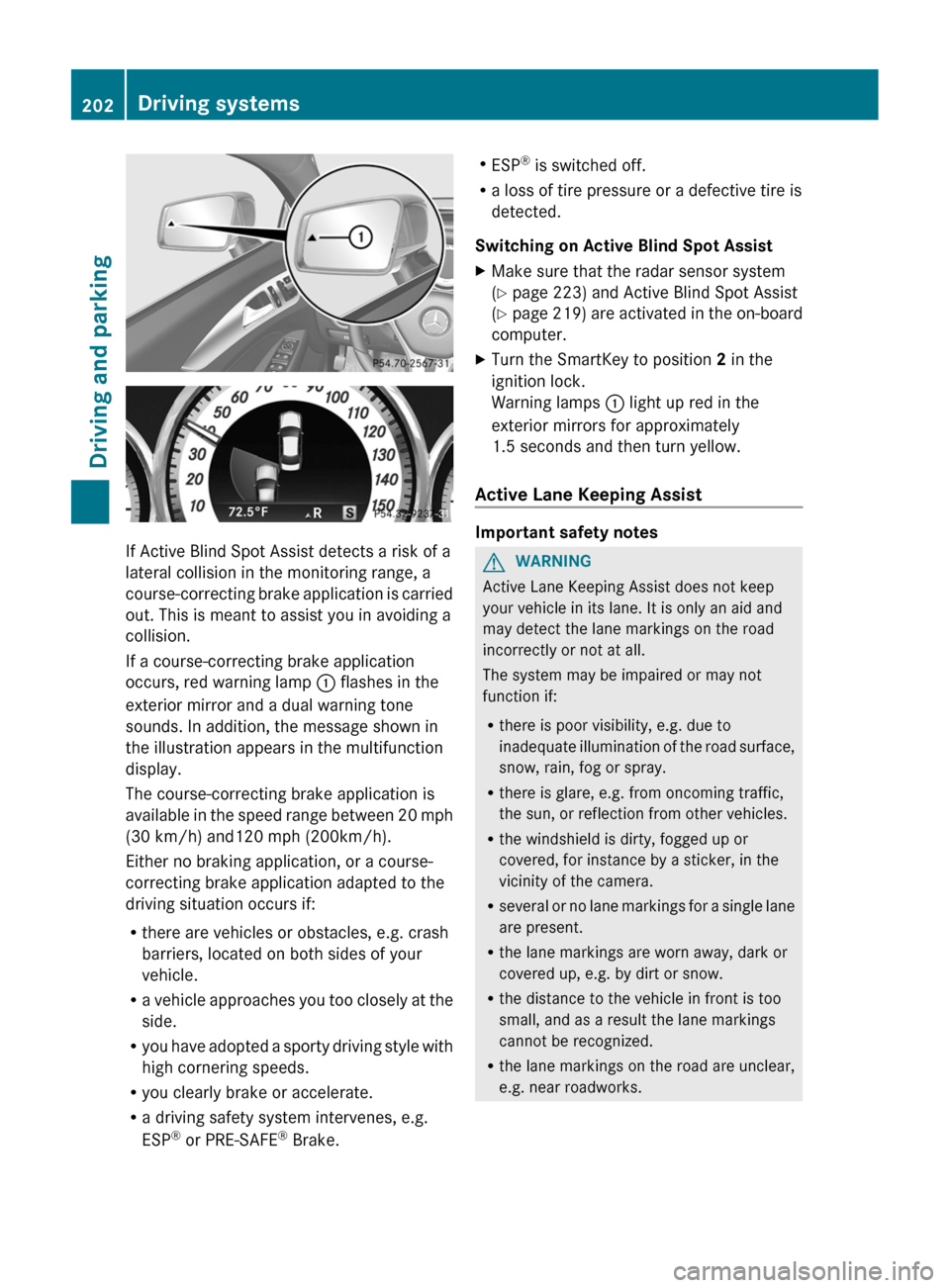 MERCEDES-BENZ CLS-Class 2013 W218 User Guide If Active Blind Spot Assist detects a risk of a
lateral collision in the monitoring range, a
course-correcting 
brake application is carried
out. This is meant to assist you in avoiding a
collision.
I