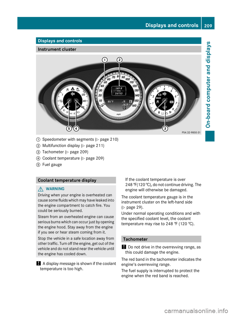 MERCEDES-BENZ CLS-Class 2013 W218 Owners Manual Displays and controls
Instrument cluster
:
Speedometer with segments (Y page 210)
; Multifunction display ( Y page 211)
= Tachometer (Y page 209)
? Coolant temperature ( Y page 209)
A Fuel gauge Coola MERCEDES-BENZ CLS-Class 2013 W218 Owners Manual Displays and controls
Instrument cluster
:
Speedometer with segments (Y page 210)
; Multifunction display ( Y page 211)
= Tachometer (Y page 209)
? Coolant temperature ( Y page 209)
A Fuel gauge Coola