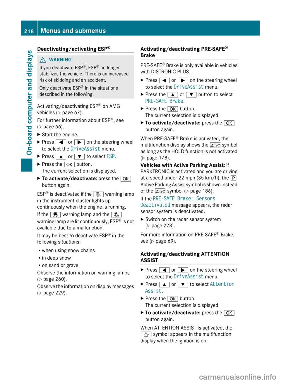 MERCEDES-BENZ CLS-Class 2013 W218 Owners Manual Deactivating/activating ESP
®G
WARNING
If you deactivate ESP ®
, ESP ®
no longer
stabilizes the vehicle. There is an increased
risk of skidding and an accident.
Only deactivate ESP ®
in the situ MERCEDES-BENZ CLS-Class 2013 W218 Owners Manual Deactivating/activating ESP
®G
WARNING
If you deactivate ESP ®
, ESP ®
no longer
stabilizes the vehicle. There is an increased
risk of skidding and an accident.
Only deactivate ESP ®
in the situ