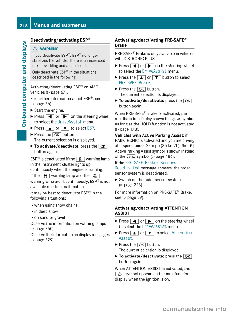 MERCEDES-BENZ CLS-Class 2013 W218 Owners Guide Deactivating/activating ESP
®G
WARNING
If you deactivate ESP ®
, ESP ®
 no longer
stabilizes the vehicle. There is an increased
risk of skidding and an accident.
Only deactivate ESP ®
 in the situ