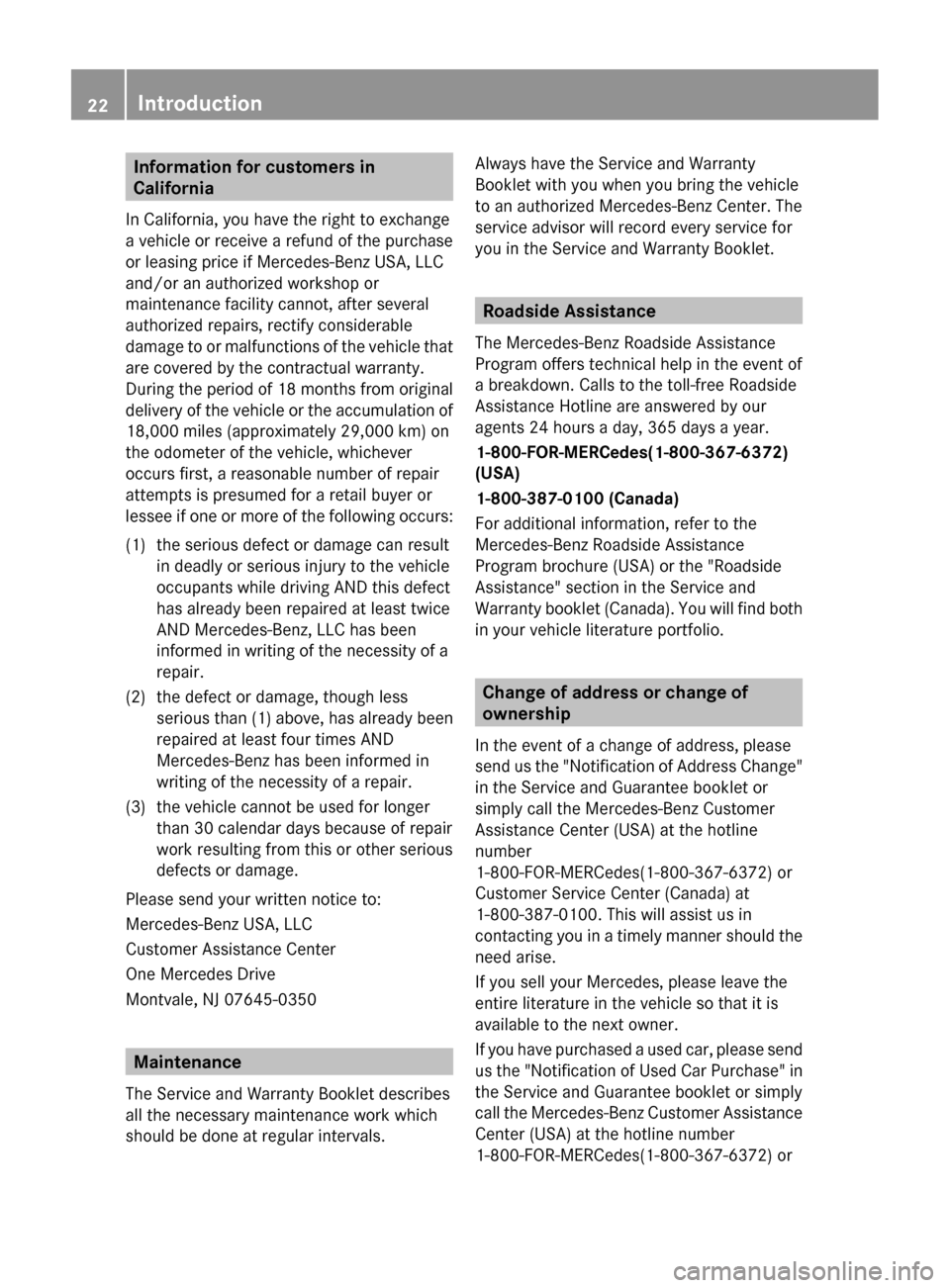 MERCEDES-BENZ CLS-Class 2013 W218 Owners Guide Information for customers in
California
In California, you have the right to exchange
a vehicle or receive a refund of the purchase
or leasing price if Mercedes-Benz USA, LLC
and/or an authorized work MERCEDES-BENZ CLS-Class 2013 W218 Owners Guide Information for customers in
California
In California, you have the right to exchange
a vehicle or receive a refund of the purchase
or leasing price if Mercedes-Benz USA, LLC
and/or an authorized work