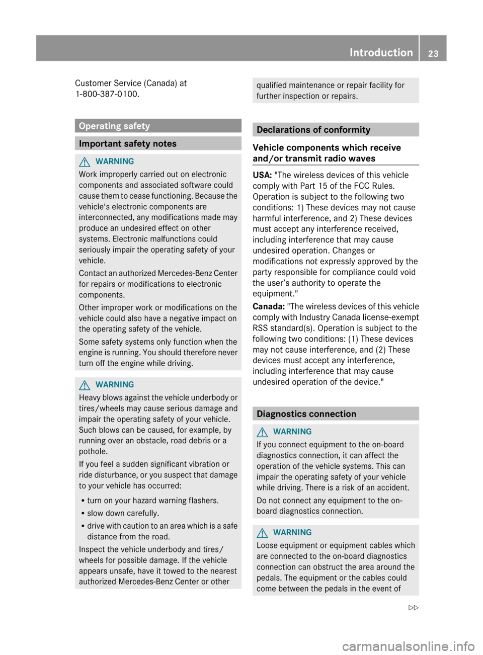 MERCEDES-BENZ CLS-Class 2013 W218 Owners Guide Customer Service (Canada) at
1-800-387-0100
.Operating safety
Important safety notes
G
WARNING
Work improperly carried out on electronic
components and associated software could
cause
them to cease MERCEDES-BENZ CLS-Class 2013 W218 Owners Guide Customer Service (Canada) at
1-800-387-0100
.Operating safety
Important safety notes
G
WARNING
Work improperly carried out on electronic
components and associated software could
cause
them to cease