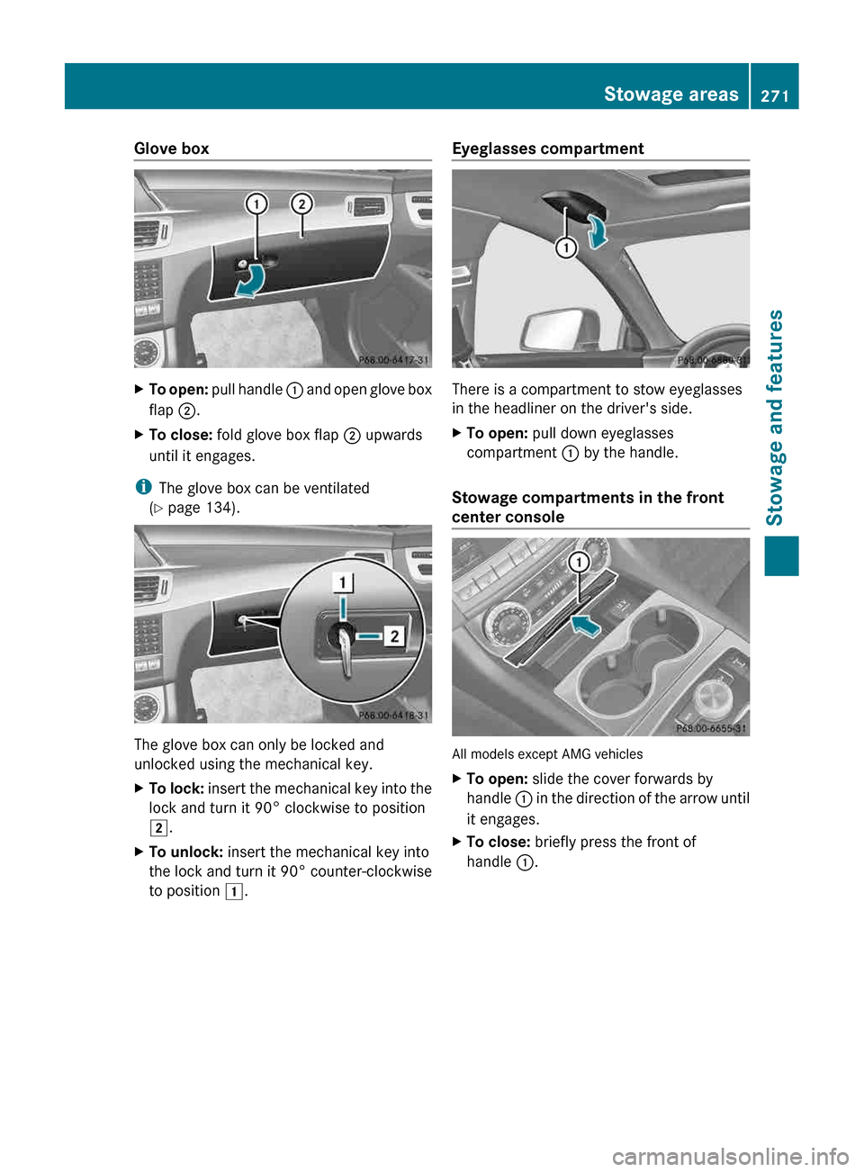 MERCEDES-BENZ CLS-Class 2013 W218 Owners Manual Glove box
X
To open: pull handle  : and open glove box
flap  ;.
X To close:  fold glove box flap  ; upwards
until it engages.
i The glove box can be ventilated
(Y page 134). The glove box can only be 