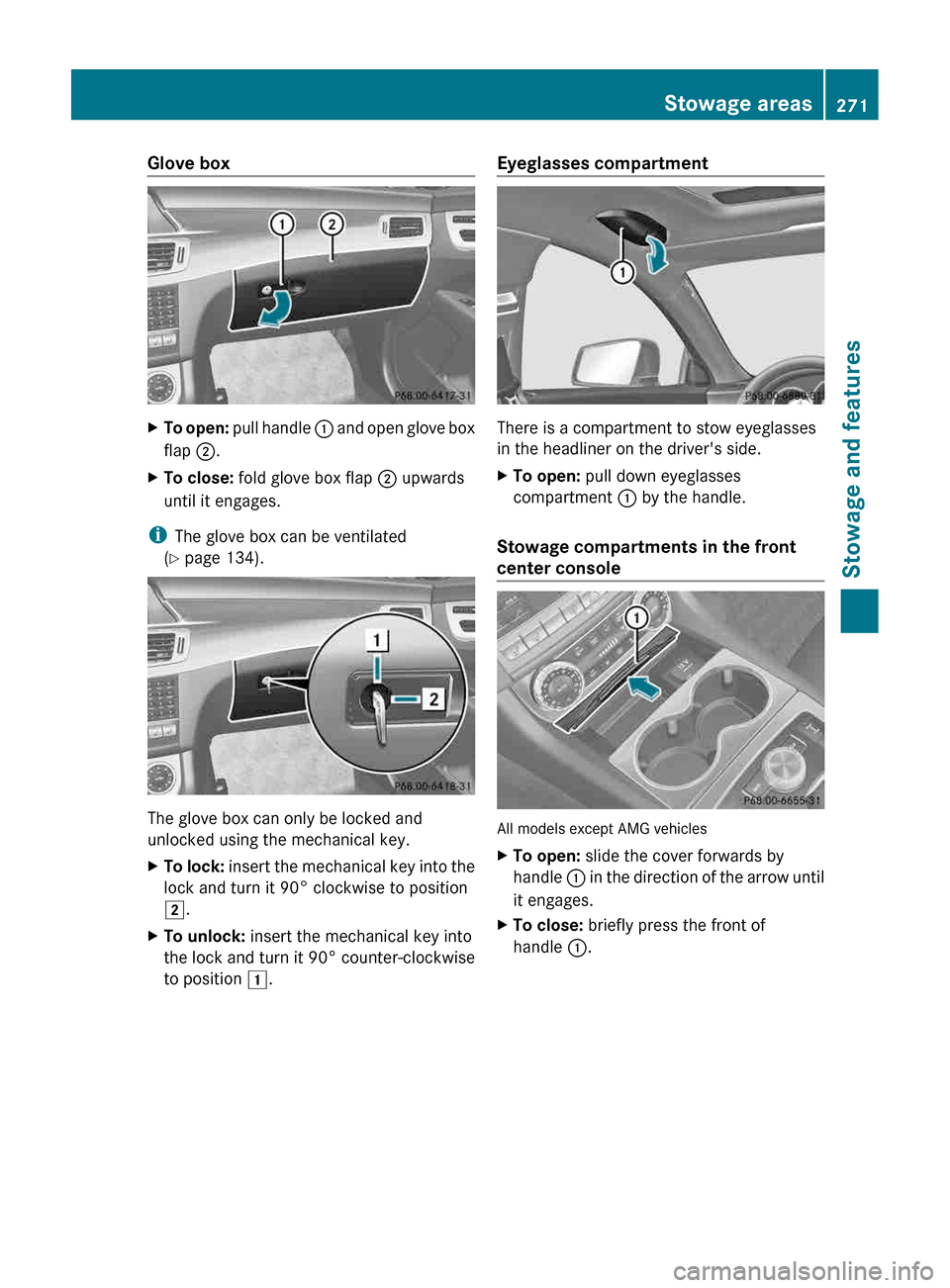 MERCEDES-BENZ CLS-Class 2013 W218 Owners Manual Glove box
X
To open: pull handle : and open glove box
flap ;.
X To close: fold glove box flap ; upwards
until it engages.
i The glove box can be ventilated
(Y page 134). The glove box can only be MERCEDES-BENZ CLS-Class 2013 W218 Owners Manual Glove box
X
To open: pull handle : and open glove box
flap ;.
X To close: fold glove box flap ; upwards
until it engages.
i The glove box can be ventilated
(Y page 134). The glove box can only be