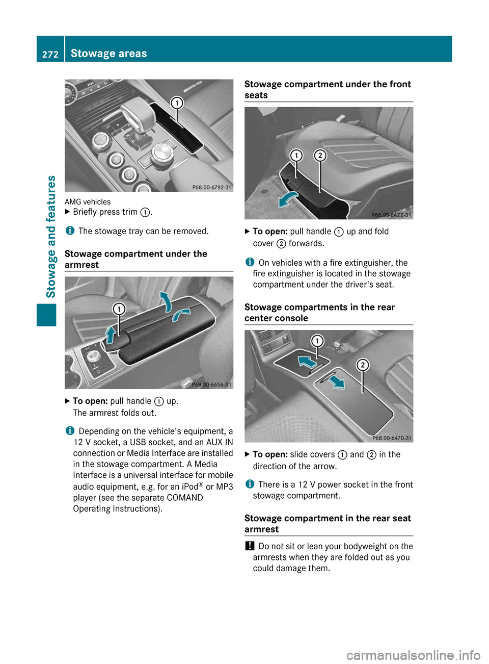 MERCEDES-BENZ CLS-Class 2013 W218 Owners Guide AMG vehicles
X
Briefly press trim :.
i The stowage tray can be removed.
Stowage compartment under the
armrest X
To open: pull handle  : up.
The armrest folds out.
i Depending on the vehicles equipmen