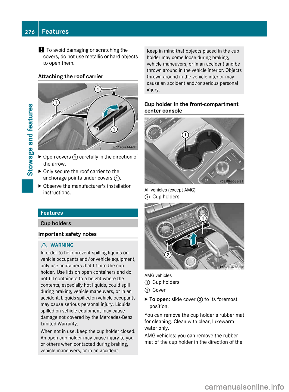 MERCEDES-BENZ CLS-Class 2013 W218 Owners Guide ! 
To avoid damaging or scratching the
covers, 
do not use metallic or hard objects
to open them.
Attaching the roof carrier X
Open covers  : 
 carefully in the direction of
the arrow.
X Only secure t