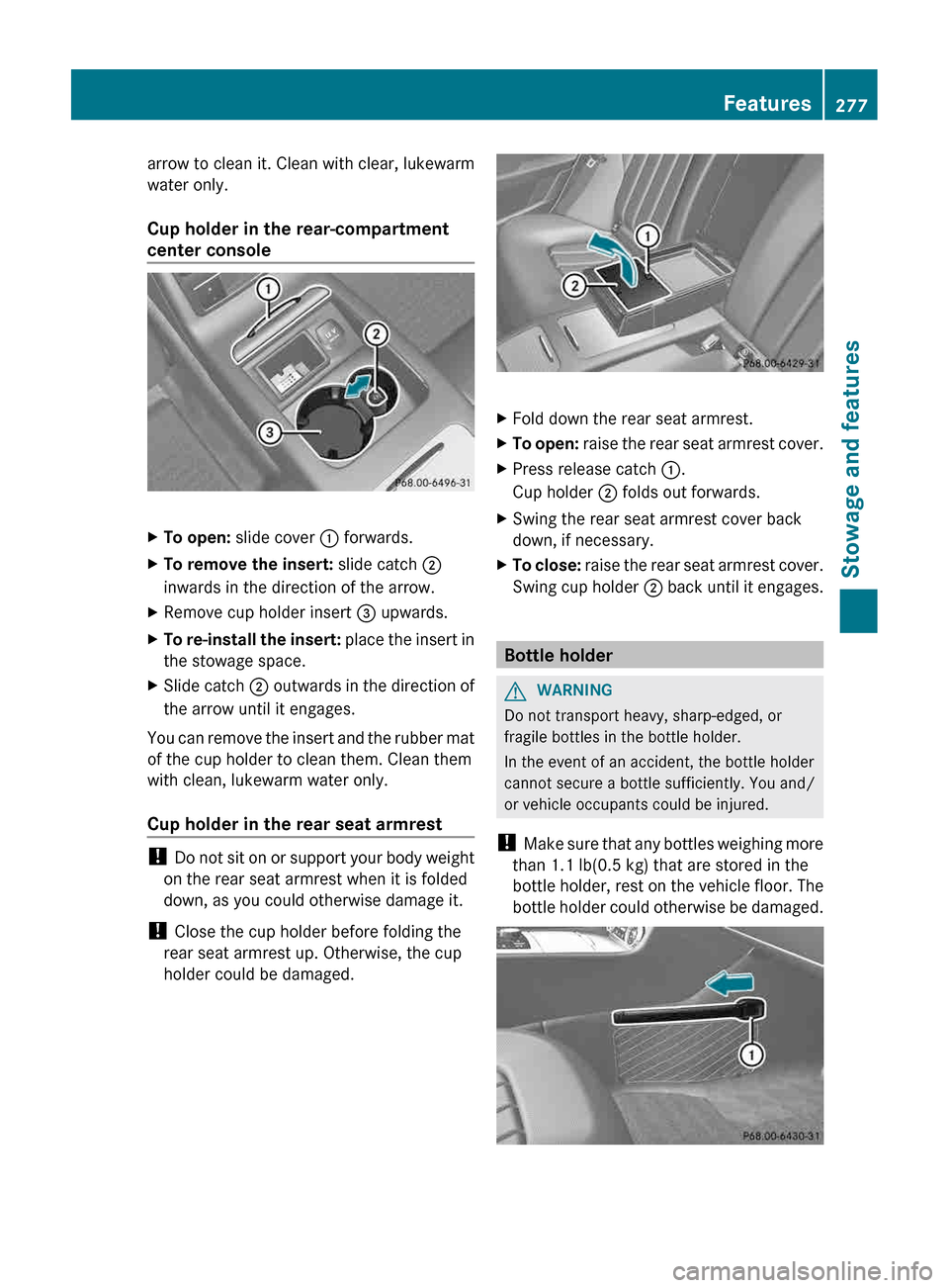 MERCEDES-BENZ CLS-Class 2013 W218 Owners Guide arrow to clean it. Clean with clear, lukewarm
water only.
Cup holder in the rear-compartment
center console
 
X
To open: slide cover  : forwards.
X To remove the insert:  slide catch ;
inwards in the 