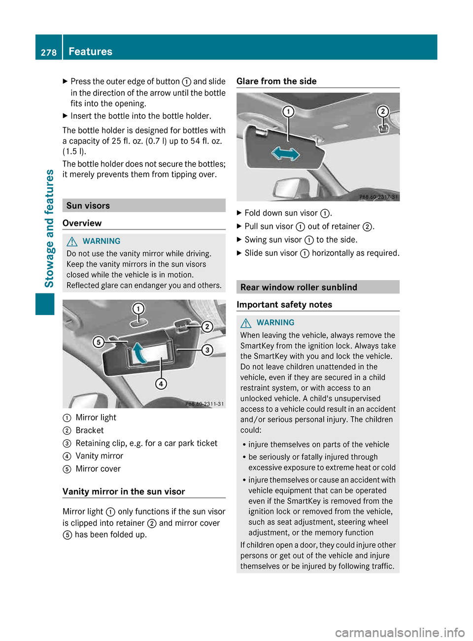 MERCEDES-BENZ CLS-Class 2013 W218 Owners Guide X
Press the outer edge of button  :  and slide
in the direction of the arrow until the bottle
fits into the opening.
X Insert the bottle into the bottle holder.
The bottle holder is designed for bottl