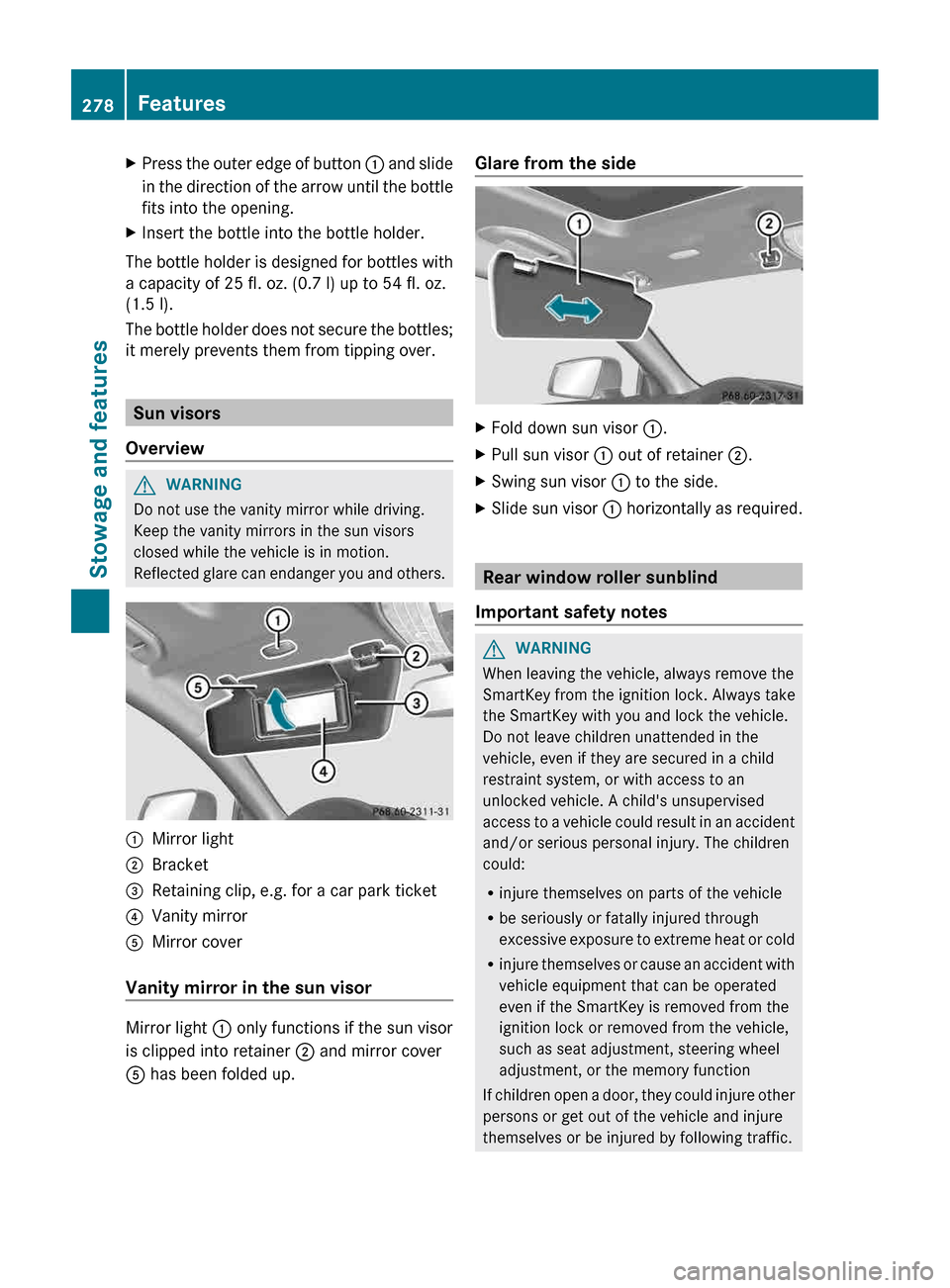 MERCEDES-BENZ CLS-Class 2013 W218 Owners Manual X
Press the outer edge of button : and slide
in the direction of the arrow until the bottle
fits into the opening.
X Insert the bottle into the bottle holder.
The bottle holder is designed for bottl MERCEDES-BENZ CLS-Class 2013 W218 Owners Manual X
Press the outer edge of button : and slide
in the direction of the arrow until the bottle
fits into the opening.
X Insert the bottle into the bottle holder.
The bottle holder is designed for bottl