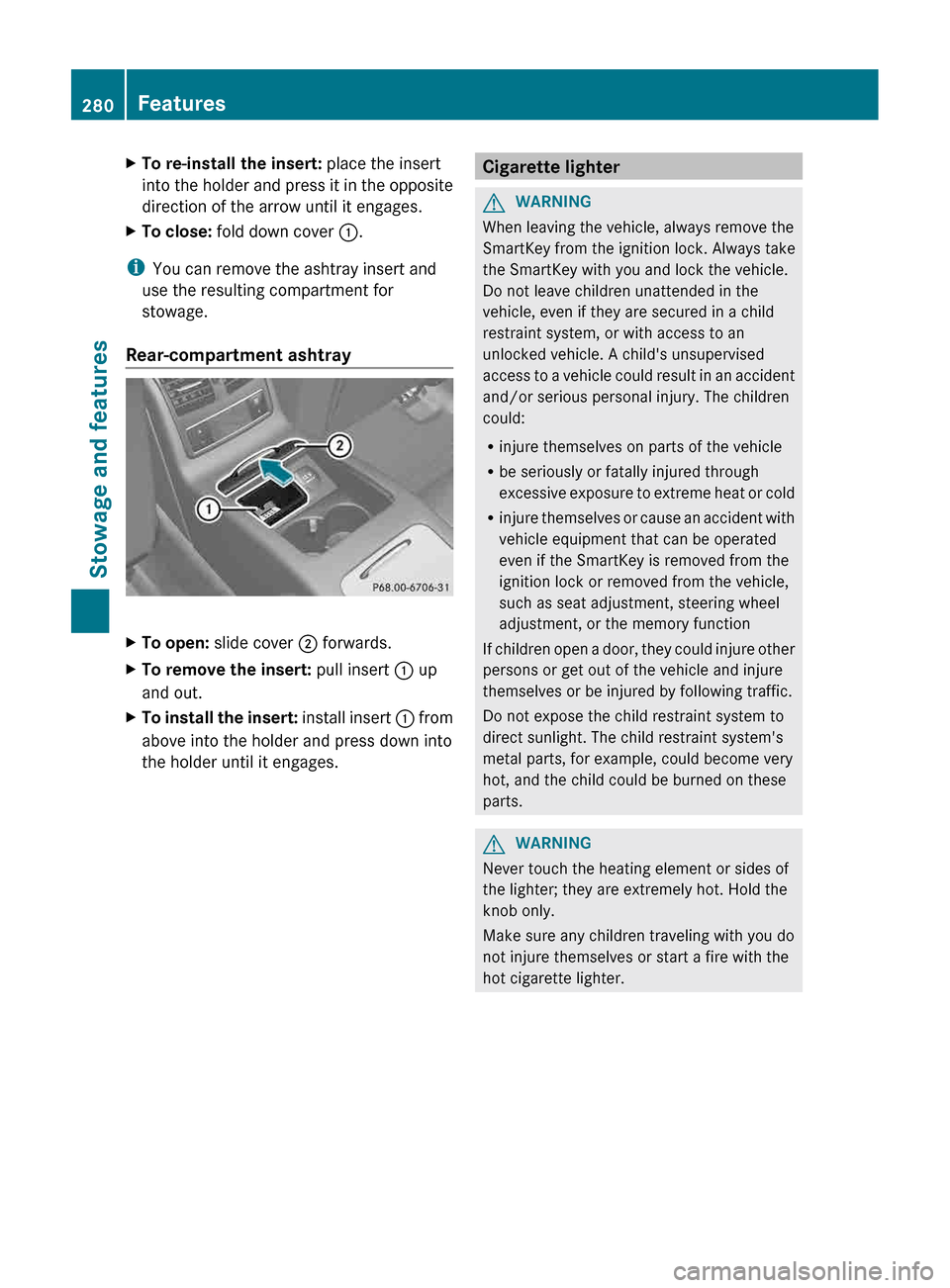 MERCEDES-BENZ CLS-Class 2013 W218 Owners Guide X
To re-install the insert:  place the insert
into  the holder and press it in the opposite
direction of the arrow until it engages.
X To close:  fold down cover :.
i You can remove the ashtray insert