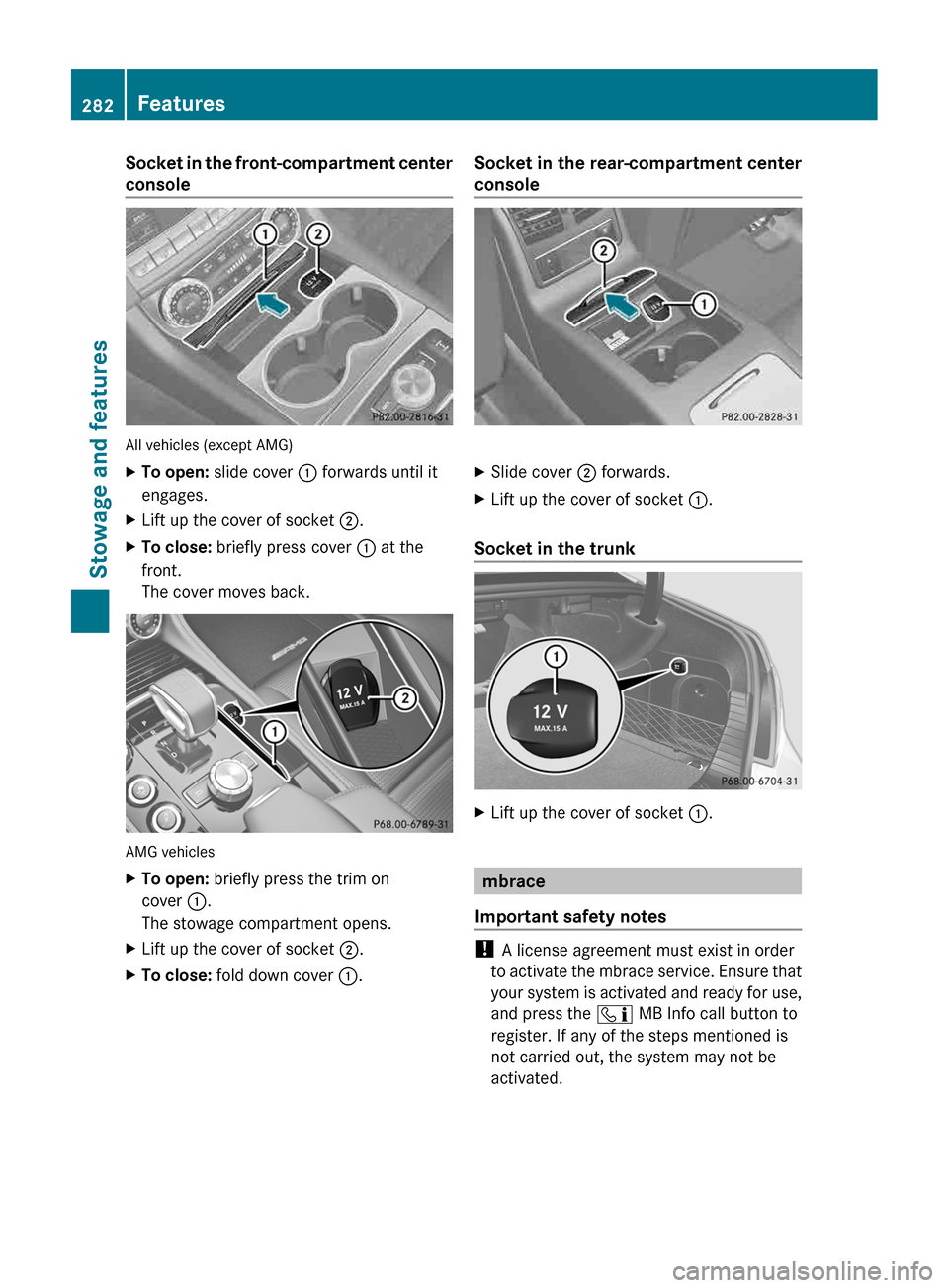 MERCEDES-BENZ CLS-Class 2013 W218 Service Manual Socket in the front-compartment center
console
All vehicles (except AMG)
X
To open: slide cover  : forwards until it
engages.
X Lift up the cover of socket  ;.
X To close:  briefly press cover  : at t