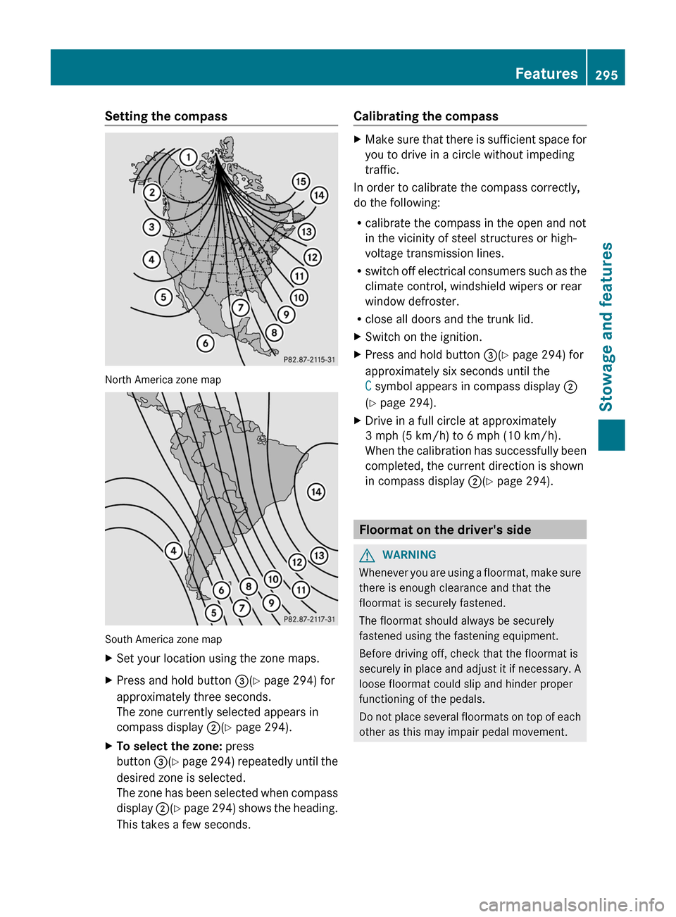 MERCEDES-BENZ CLS-Class 2013 W218 Owners Manual Setting the compass
North America zone map
South America zone map
X
Set your location using the zone maps.
X Press and hold button =(Y page 294) for
approximately three seconds.
The zone currently sel MERCEDES-BENZ CLS-Class 2013 W218 Owners Manual Setting the compass
North America zone map
South America zone map
X
Set your location using the zone maps.
X Press and hold button =(Y page 294) for
approximately three seconds.
The zone currently sel