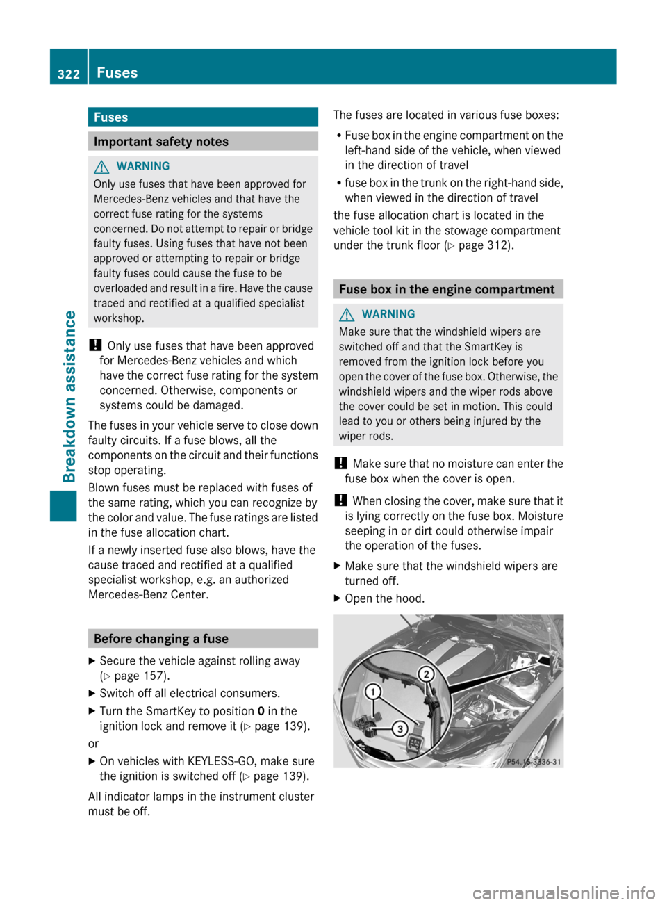 MERCEDES-BENZ CLS-Class 2013 W218 Owners Manual Fuses
Important safety notes
G
WARNING
Only use fuses that have been approved for
Mercedes-Benz vehicles and that have the
correct fuse rating for the systems
concerned. 
Do not attempt to repair or b