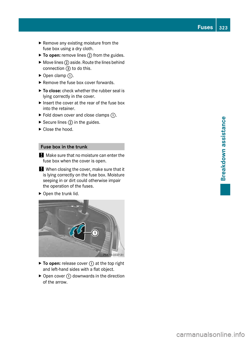 MERCEDES-BENZ CLS-Class 2013 W218 Owners Manual X
Remove any existing moisture from the
fuse box using a dry cloth.
X To open: remove lines ; from the guides.
X Move lines ;
aside. Route the lines behind
connection = to do this.
X Open clamp MERCEDES-BENZ CLS-Class 2013 W218 Owners Manual X
Remove any existing moisture from the
fuse box using a dry cloth.
X To open: remove lines ; from the guides.
X Move lines ;
aside. Route the lines behind
connection = to do this.
X Open clamp