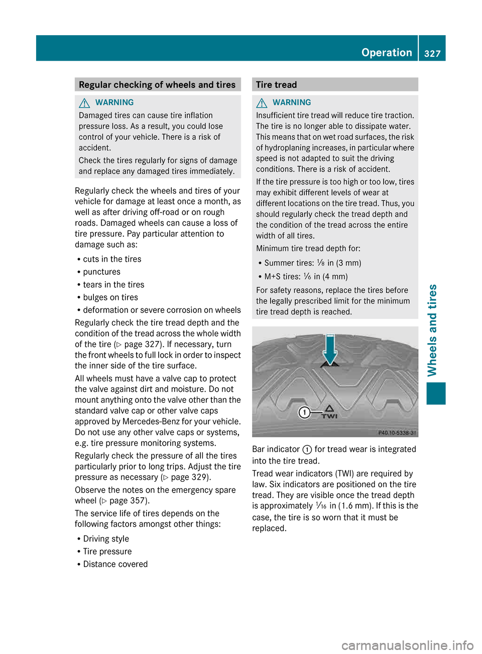 MERCEDES-BENZ CLS-Class 2013 W218 Owners Manual Regular checking of wheels and tires
G
WARNING
Damaged tires can cause tire inflation
pressure loss. As a result, you could lose
control of your vehicle. There is a risk of
accident.
Check the tires r MERCEDES-BENZ CLS-Class 2013 W218 Owners Manual Regular checking of wheels and tires
G
WARNING
Damaged tires can cause tire inflation
pressure loss. As a result, you could lose
control of your vehicle. There is a risk of
accident.
Check the tires r
