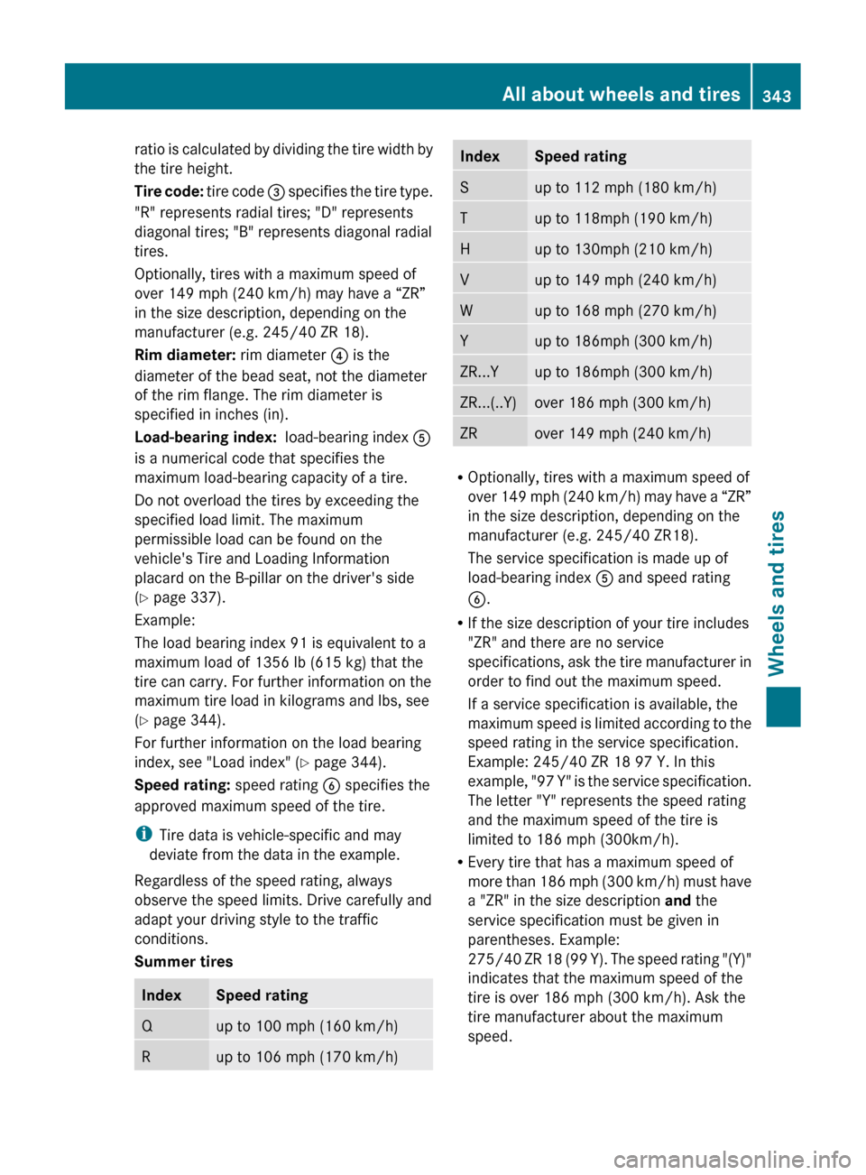 MERCEDES-BENZ CLS-Class 2013 W218 Owners Manual ratio is calculated by dividing the tire width by
the tire height.
Tire
code: tire code = specifies the tire type.
"R" represents radial tires; "D" represents
diagonal tires; "B" represents diagona MERCEDES-BENZ CLS-Class 2013 W218 Owners Manual ratio is calculated by dividing the tire width by
the tire height.
Tire
code: tire code = specifies the tire type.
"R" represents radial tires; "D" represents
diagonal tires; "B" represents diagona
