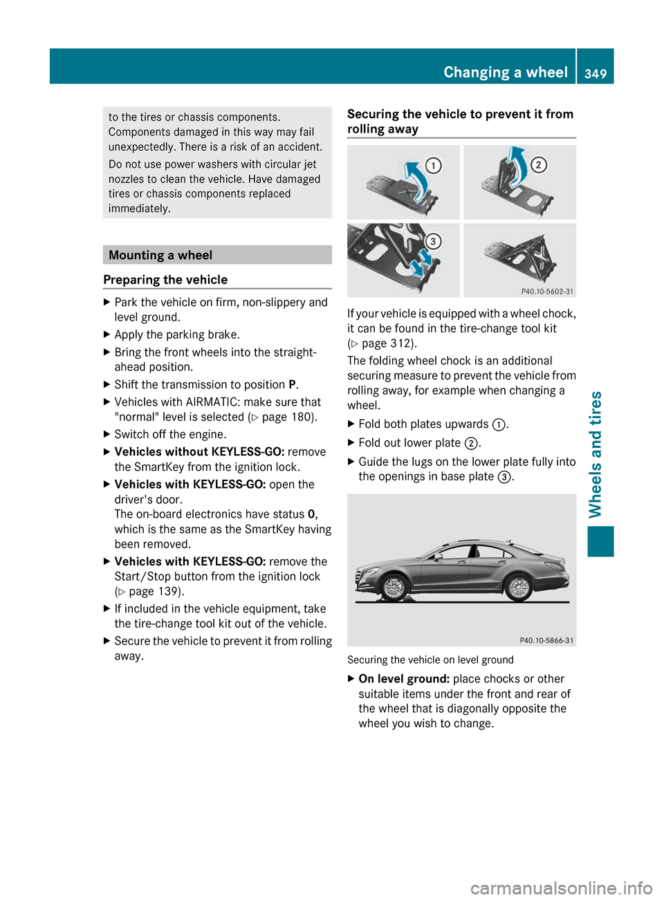MERCEDES-BENZ CLS-Class 2013 W218 Owners Manual to the tires or chassis components.
Components damaged in this way may fail
unexpectedly. There is a risk of an accident.
Do not use power washers with circular jet
nozzles to clean the vehicle. Have 