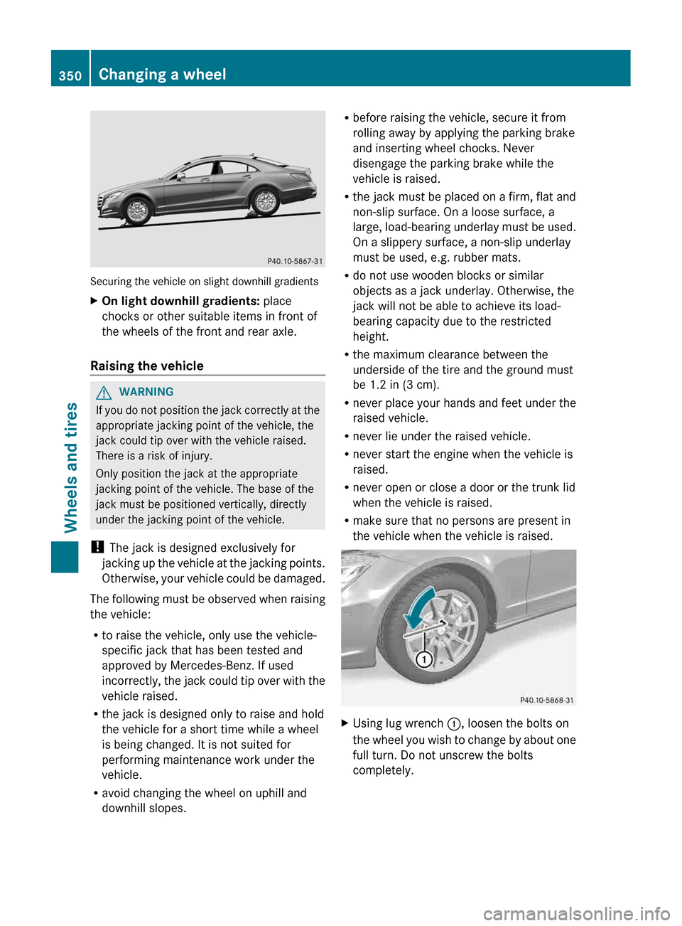 MERCEDES-BENZ CLS-Class 2013 W218 Owners Manual Securing the vehicle on slight downhill gradients
X
On light downhill gradients: place
chocks or other suitable items in front of
the wheels of the front and rear axle.
Raising the vehicle G
WARNING
MERCEDES-BENZ CLS-Class 2013 W218 Owners Manual Securing the vehicle on slight downhill gradients
X
On light downhill gradients: place
chocks or other suitable items in front of
the wheels of the front and rear axle.
Raising the vehicle G
WARNING
