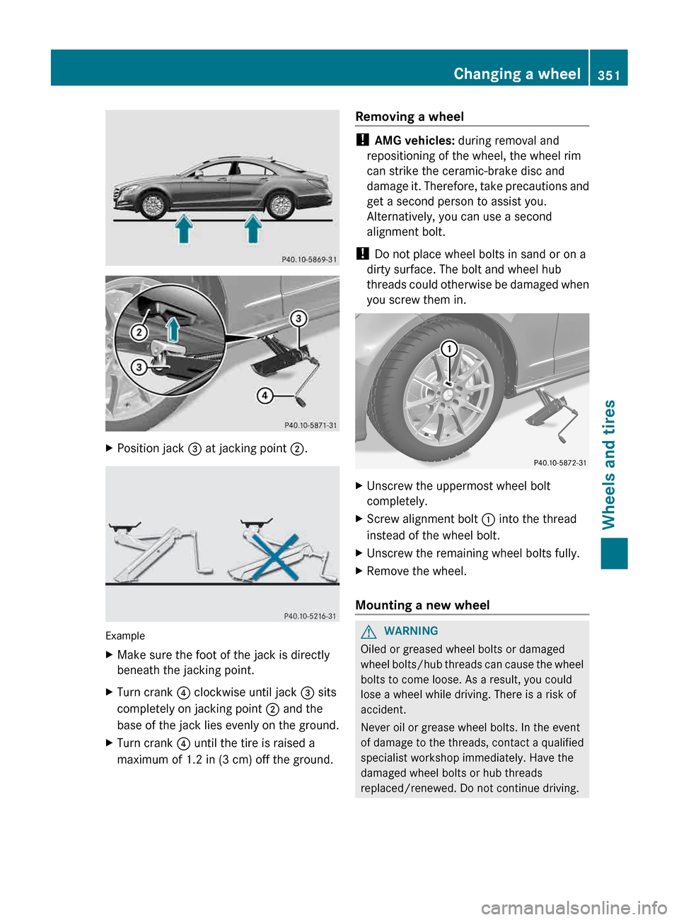 MERCEDES-BENZ CLS-Class 2013 W218 Owners Manual X
Position jack  = at jacking point  ;.Example
X
Make sure the foot of the jack is directly
beneath the jacking point.
X Turn crank  ? clockwise until jack  = sits
completely on jacking point  ; and t