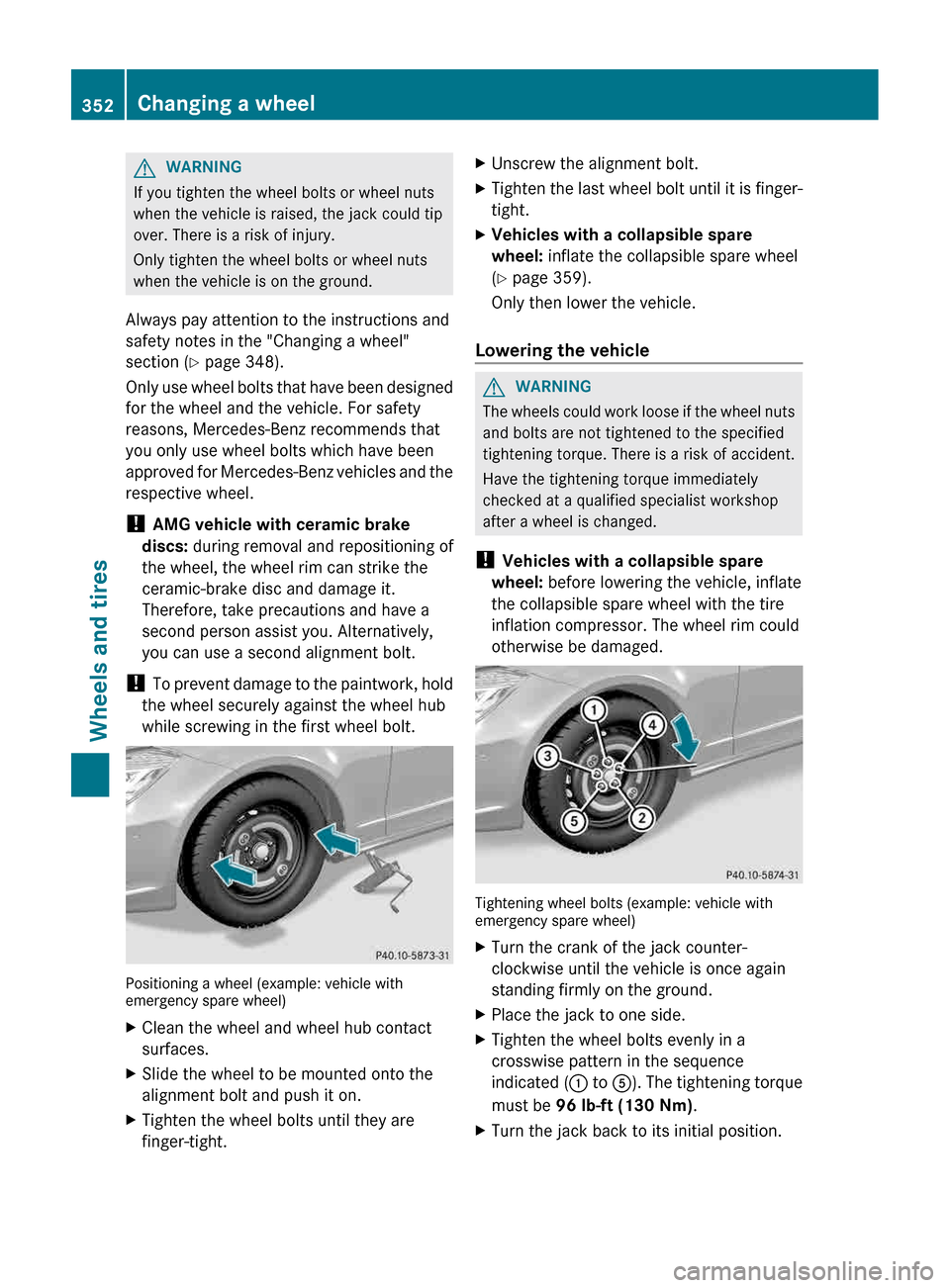 MERCEDES-BENZ CLS-Class 2013 W218 Owners Manual G
WARNING
If you tighten the wheel bolts or wheel nuts
when the vehicle is raised, the jack could tip
over. There is a risk of injury.
Only tighten the wheel bolts or wheel nuts
when the vehicle is on