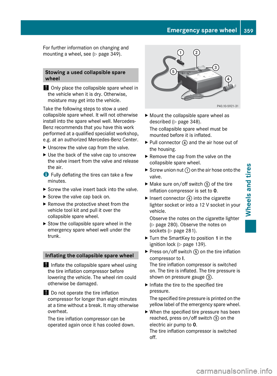 MERCEDES-BENZ CLS-Class 2013 W218 Owners Manual For further information on changing and
mounting a wheel, see 
(Y page 349). Stowing a used collapsible spare
wheel
!  Only place the collapsible spare wheel in
the vehicle when it is dry. Otherwise,
