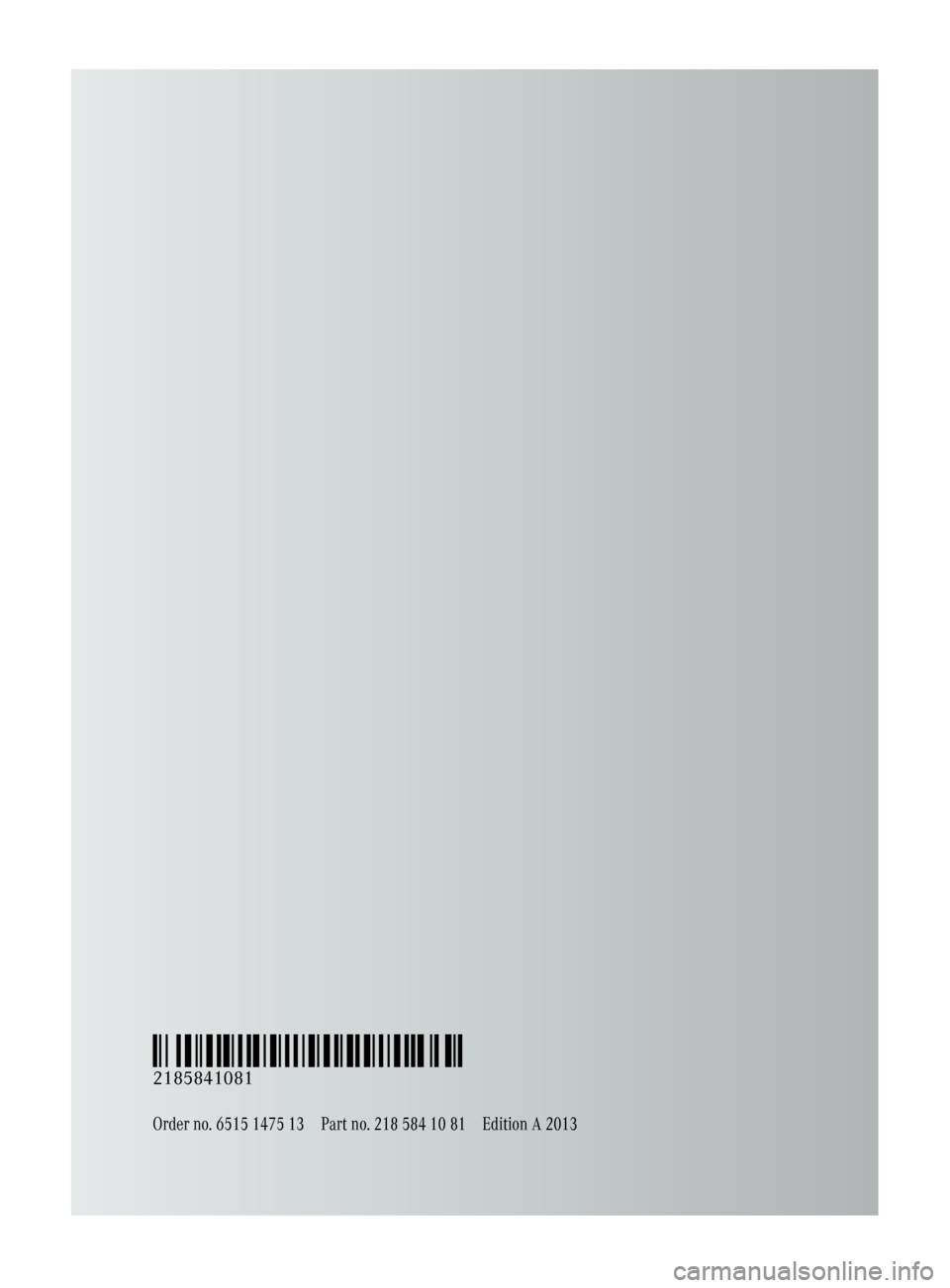 MERCEDES-BENZ CLS-Class 2013 W218 Owners Manual Order no. 6515 1475 13Part no. 218 584 10 81Edition A 2013
É2185841081TËÍ
2185841081 MERCEDES-BENZ CLS-Class 2013 W218 Owners Manual Order no. 6515 1475 13Part no. 218 584 10 81Edition A 2013
É2185841081TËÍ
2185841081
