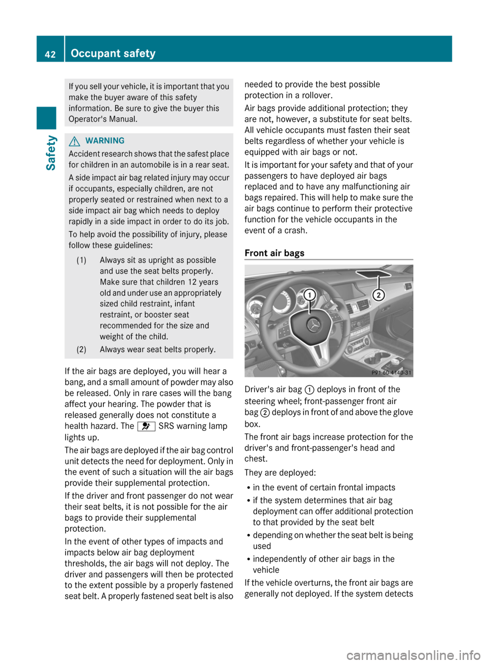 MERCEDES-BENZ CLS-Class 2013 W218 User Guide If you sell your vehicle, it is important that you
make the buyer aware of this safety
information. Be sure to give the buyer this
Operators Manual.
G
WARNING
Accident research shows that the safest 