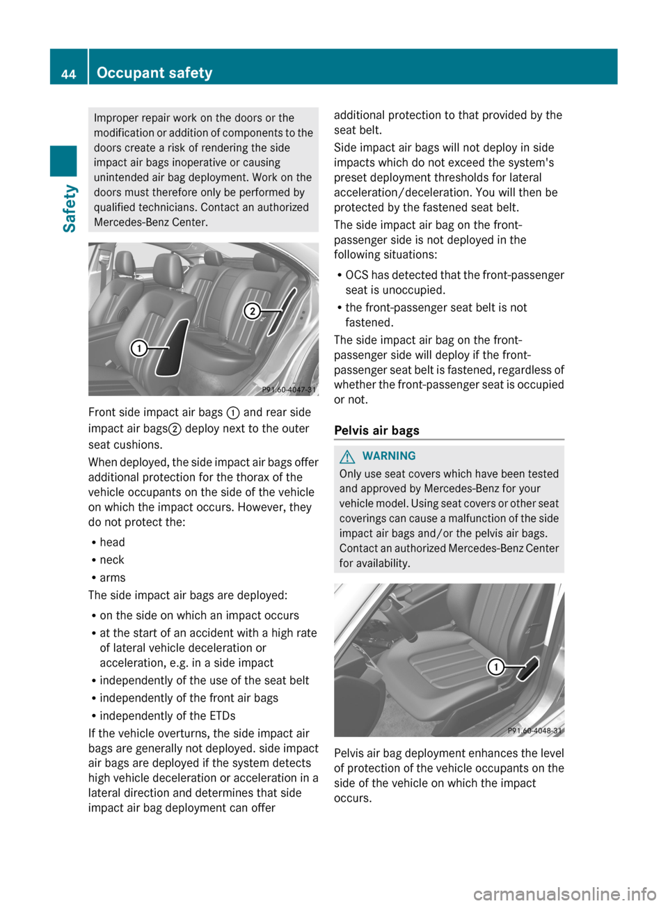 MERCEDES-BENZ CLS-Class 2013 W218 Service Manual Improper repair work on the doors or the
modification
or addition of components to the
doors create a risk of rendering the side
impact air bags inoperative or causing
unintended air bag deployment. MERCEDES-BENZ CLS-Class 2013 W218 Service Manual Improper repair work on the doors or the
modification
or addition of components to the
doors create a risk of rendering the side
impact air bags inoperative or causing
unintended air bag deployment.