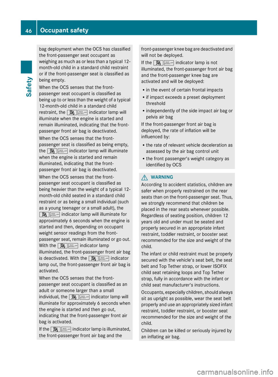 MERCEDES-BENZ CLS-Class 2013 W218 Service Manual bag deployment when the OCS has classified
the front-passenger seat occupant as
weighing 
as much as or less than a typical 12-
month-old child in a standard child restraint
or if the front-passenger 