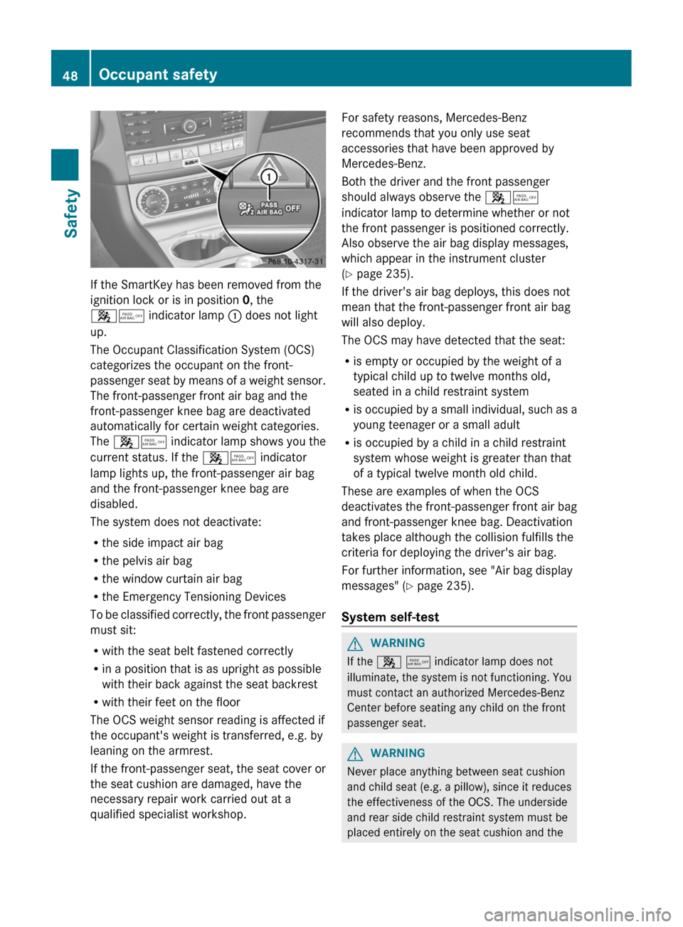MERCEDES-BENZ CLS-Class 2013 W218 Service Manual If the SmartKey has been removed from the
ignition lock or is in position 0, the
45 indicator lamp
: does not light
up.
The Occupant Classification System (OCS)
categorizes the occupant on the front- MERCEDES-BENZ CLS-Class 2013 W218 Service Manual If the SmartKey has been removed from the
ignition lock or is in position 0, the
45 indicator lamp
: does not light
up.
The Occupant Classification System (OCS)
categorizes the occupant on the front-